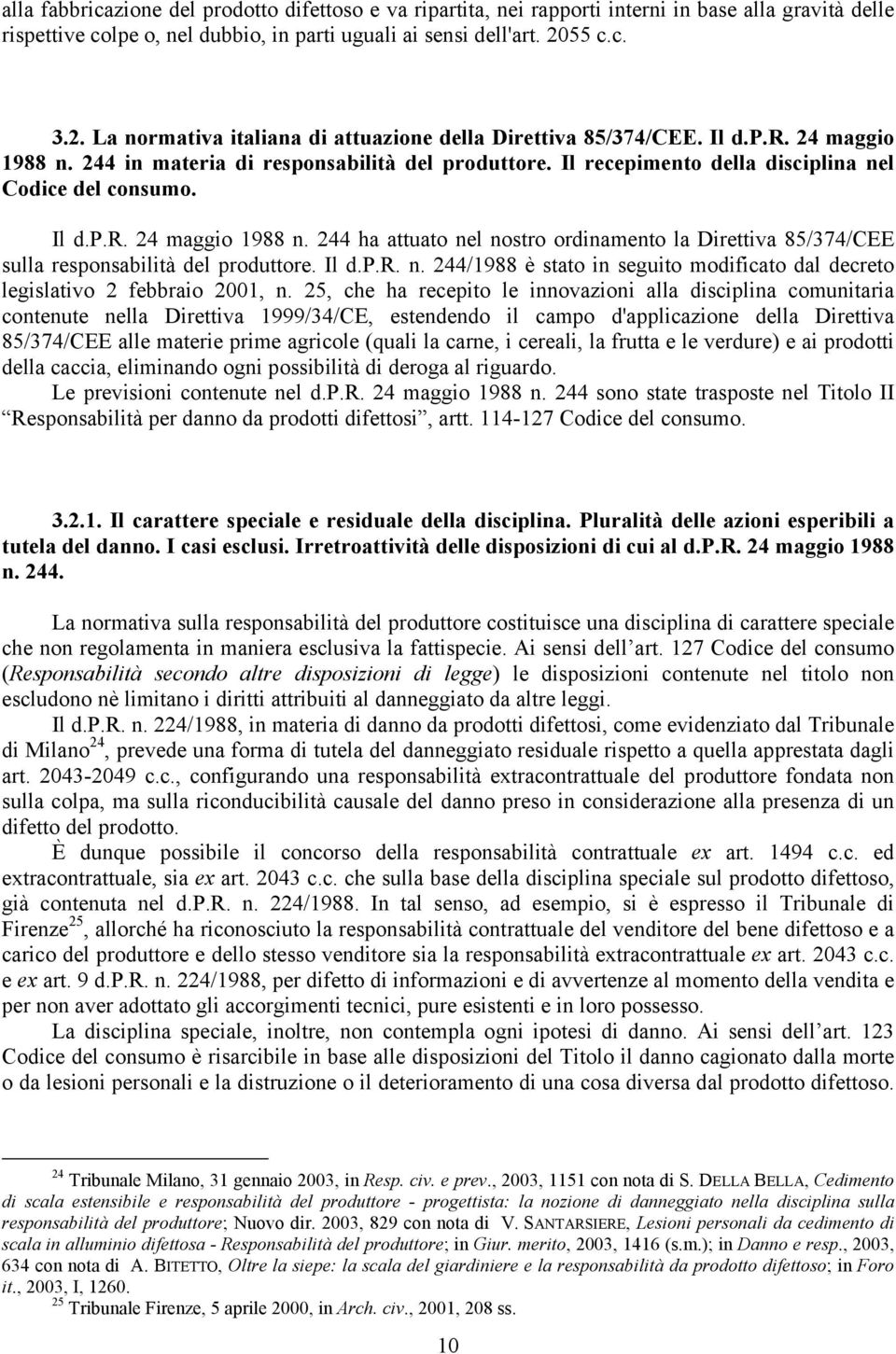 Il recepimento della disciplina nel Codice del consumo. Il d.p.r. 24 maggio 1988 n. 244 ha attuato nel nostro ordinamento la Direttiva 85/374/CEE sulla responsabilità del produttore. Il d.p.r. n. 244/1988 è stato in seguito modificato dal decreto legislativo 2 febbraio 2001, n.