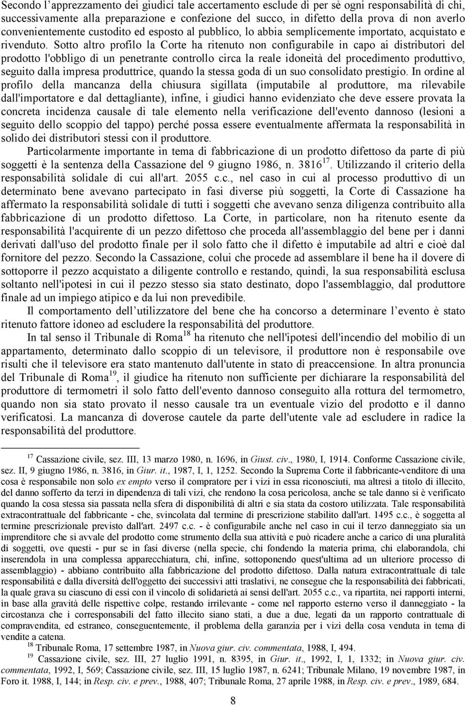 Sotto altro profilo la Corte ha ritenuto non configurabile in capo ai distributori del prodotto l'obbligo di un penetrante controllo circa la reale idoneità del procedimento produttivo, seguito dalla