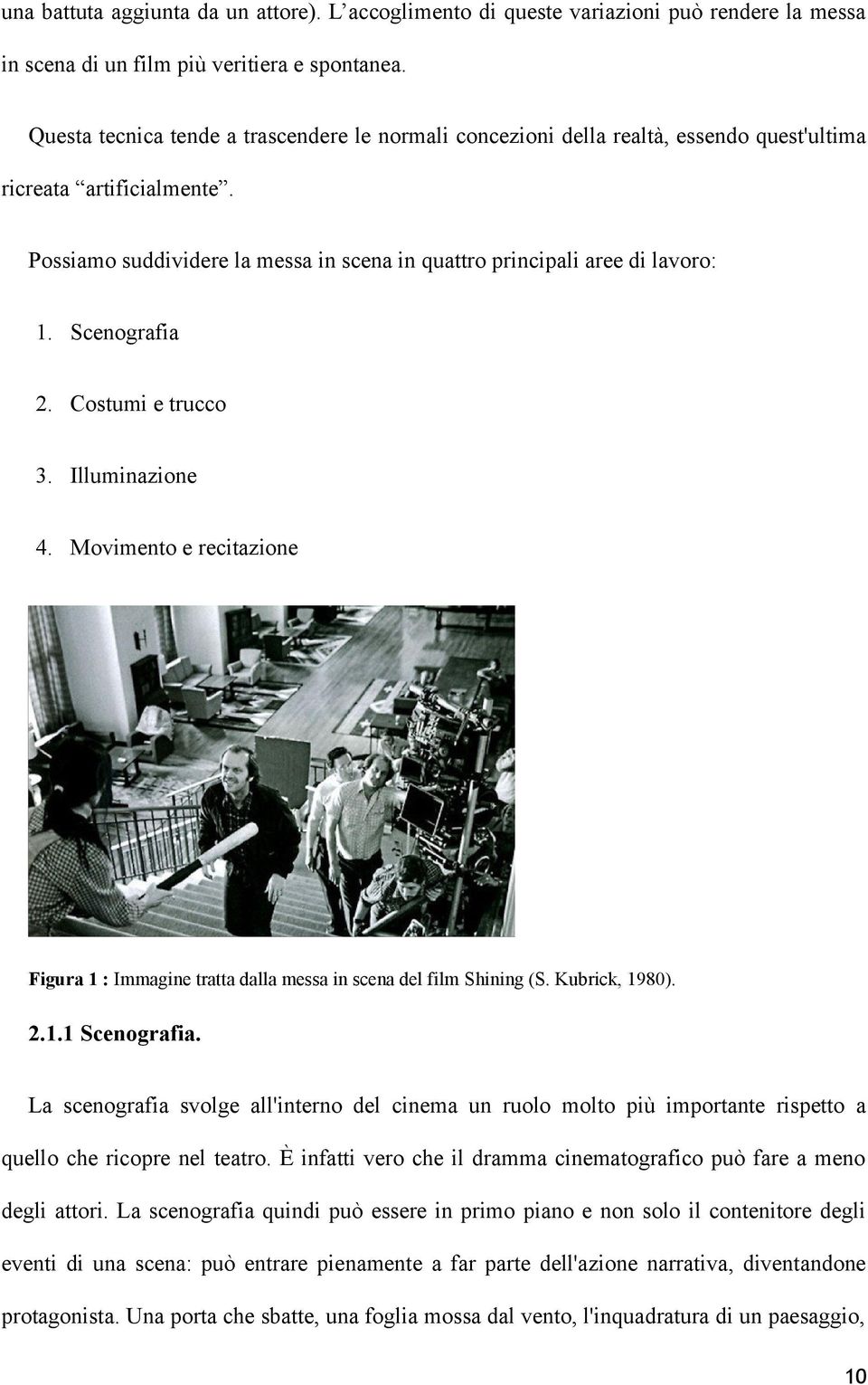 Scenografia 2. Costumi e trucco 3. Illuminazione 4. Movimento e recitazione Figura 1 : Immagine tratta dalla messa in scena del film Shining (S. Kubrick, 1980). 2.1.1 Scenografia.