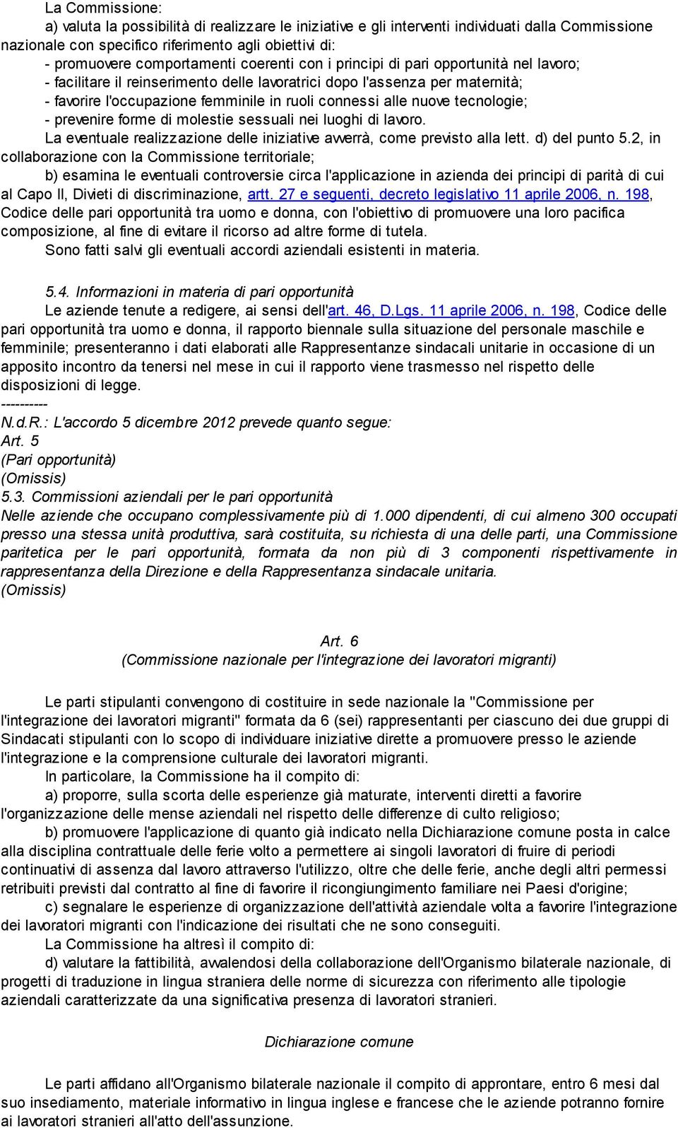 tecnologie; - prevenire forme di molestie sessuali nei luoghi di lavoro. La eventuale realizzazione delle iniziative avverrà, come previsto alla lett. d) del punto 5.