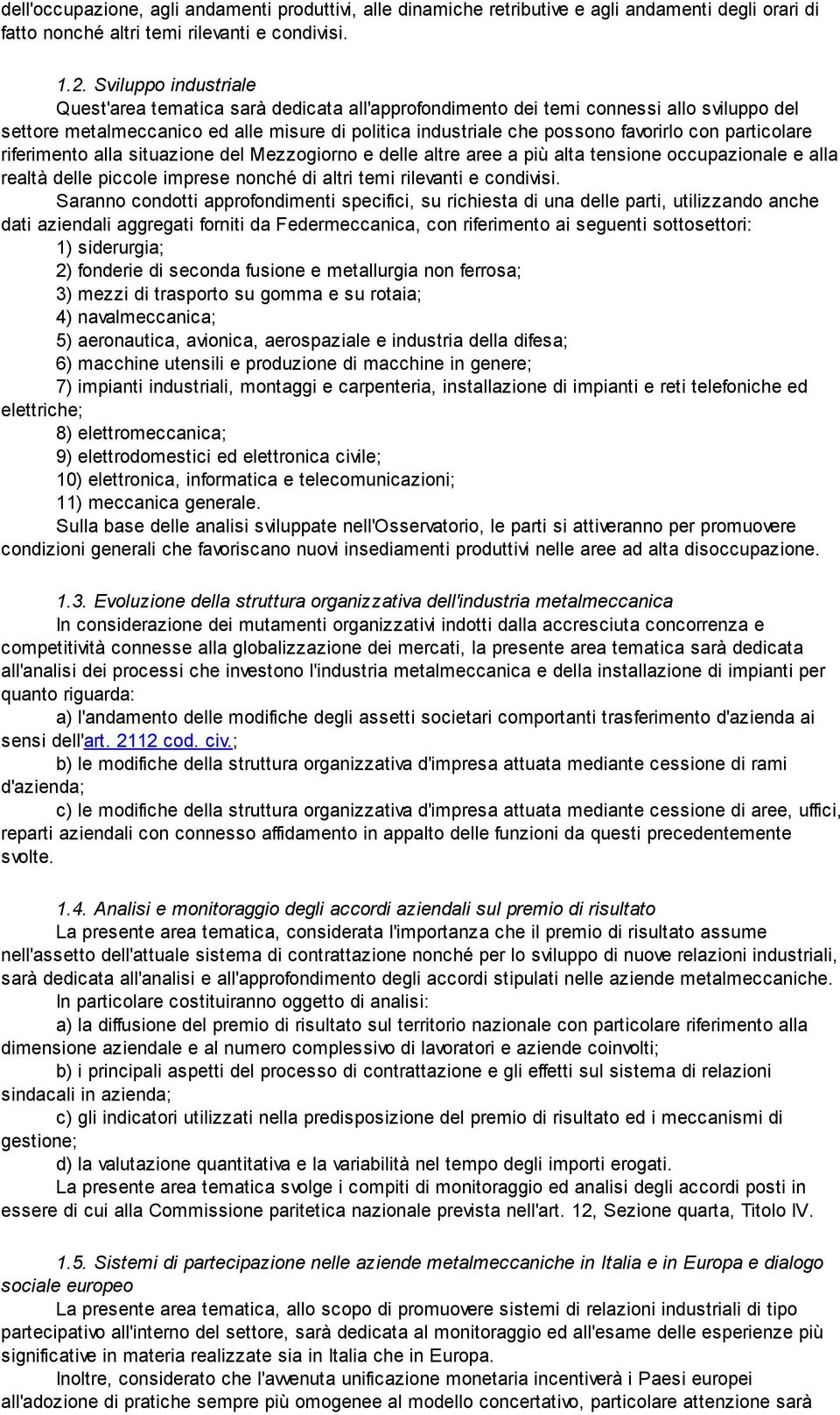 particolare riferimento alla situazione del Mezzogiorno e delle altre aree a più alta tensione occupazionale e alla realtà delle piccole imprese nonché di altri temi rilevanti e condivisi.