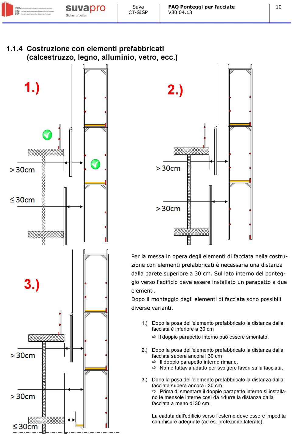 Sul lato interno del ponteggio verso l'edificio deve essere installato un parapetto a due elementi. Dopo il montaggio degli elementi di facciata sono possibili diverse varianti. 1.