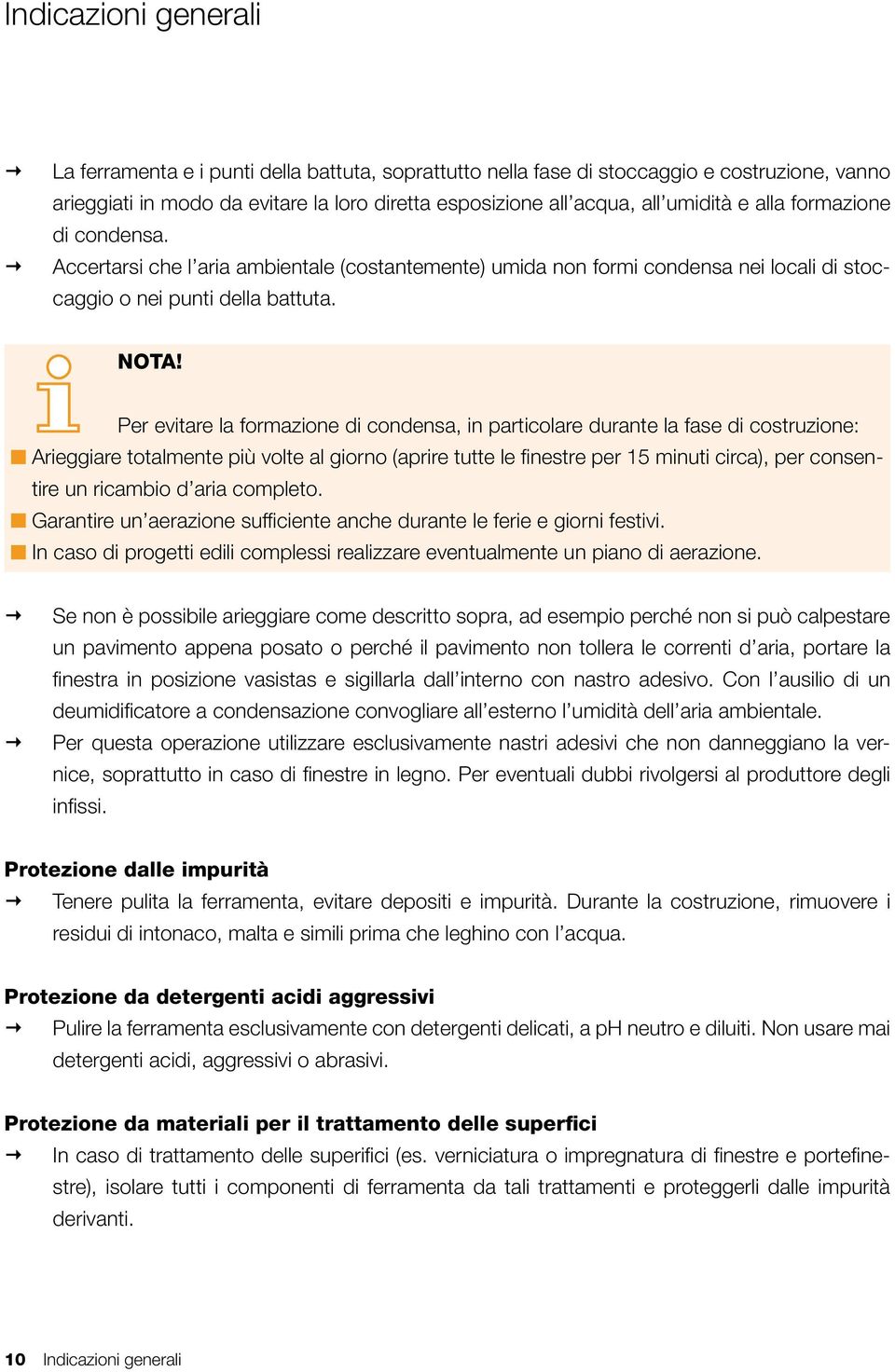 Per evitare la formazione di condensa, in particolare durante la fase di costruzione: Arieggiare totalmente più volte al giorno (aprire tutte le finestre per 15 minuti circa), per consentire un