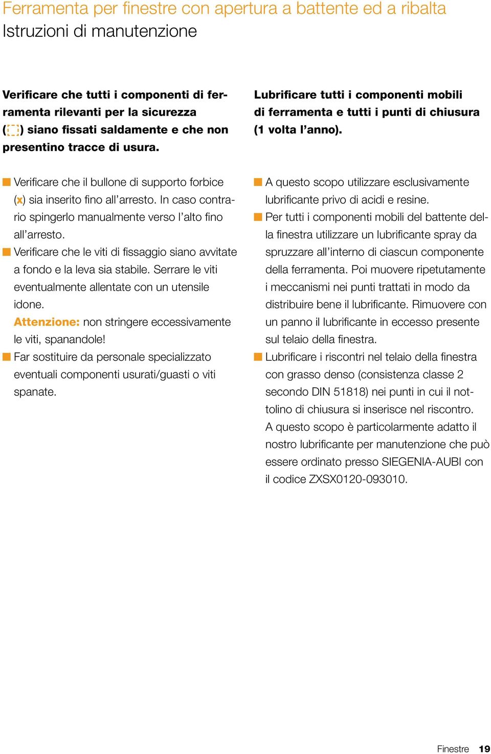 Verificare che il bullone di supporto forbice (x) sia inserito fino all arresto. In caso contrario spingerlo manualmente verso l alto fino all arresto.