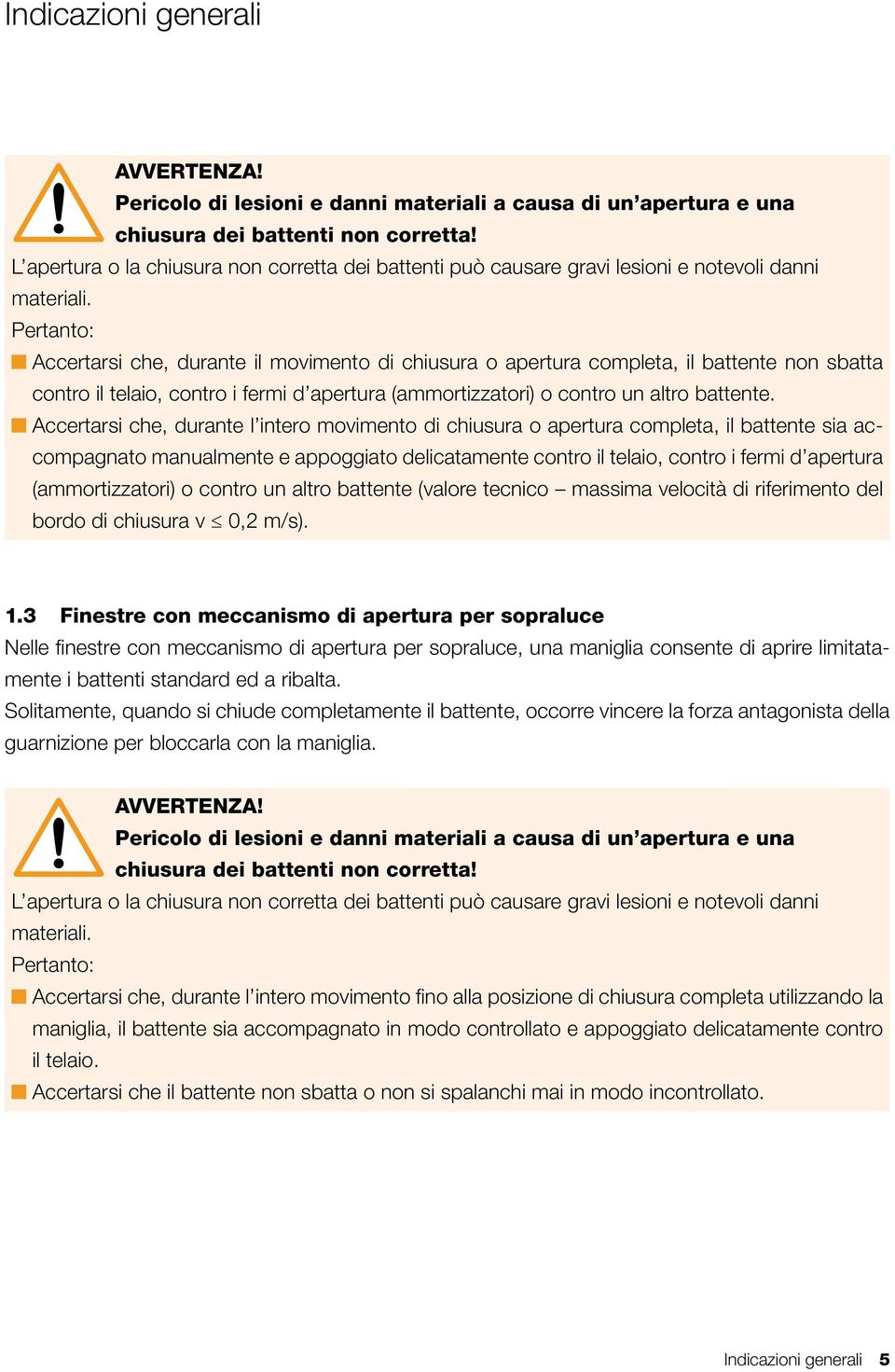 Pertanto: Accertarsi che, durante il movimento di chiusura o apertura completa, il battente non sbatta contro il telaio, contro i fermi d apertura (ammortizzatori) o contro un altro battente.