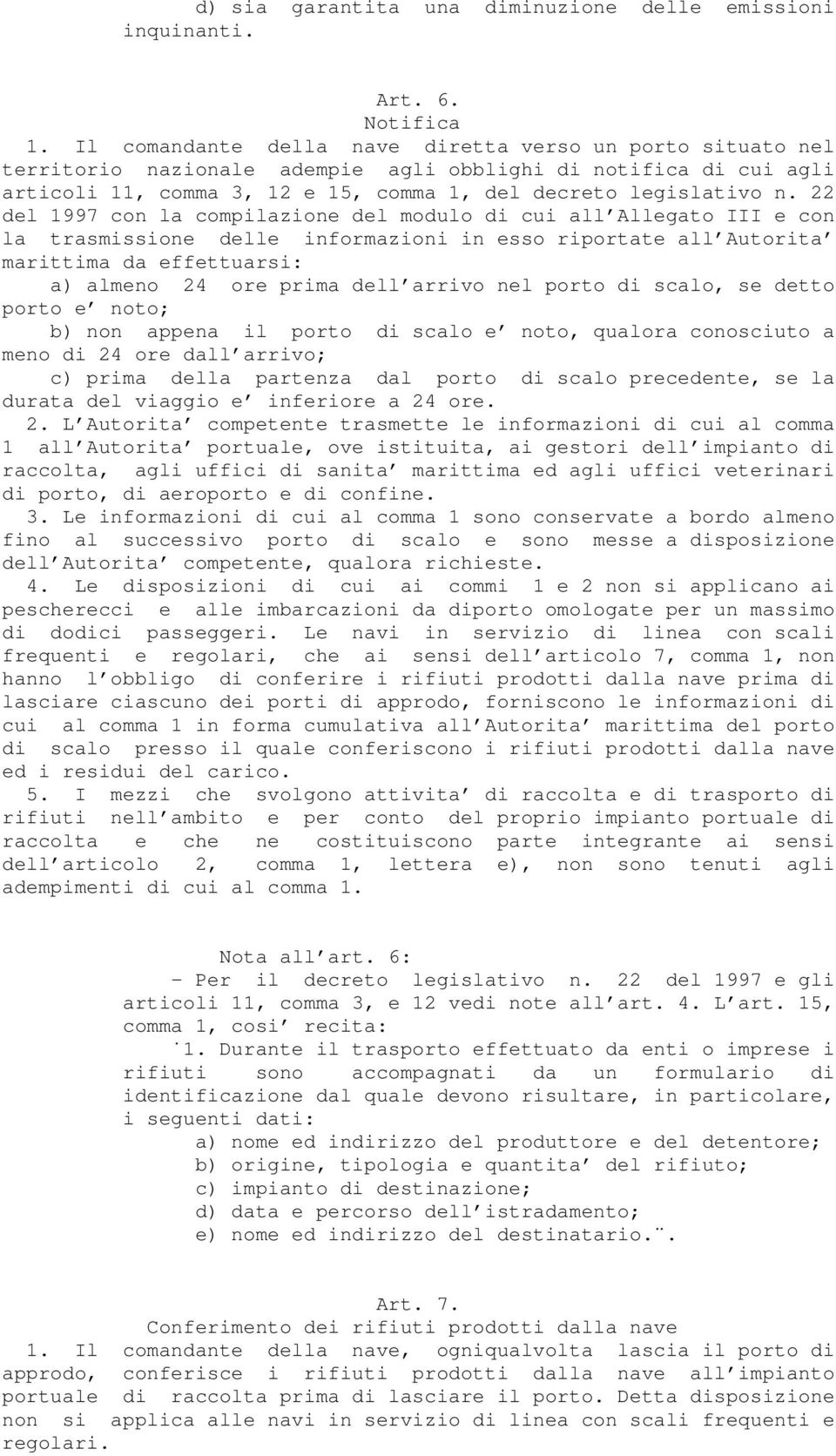 22 del 1997 con la compilazione del modulo di cui all Allegato III e con la trasmissione delle informazioni in esso riportate all Autorita marittima da effettuarsi: a) almeno 24 ore prima dell arrivo