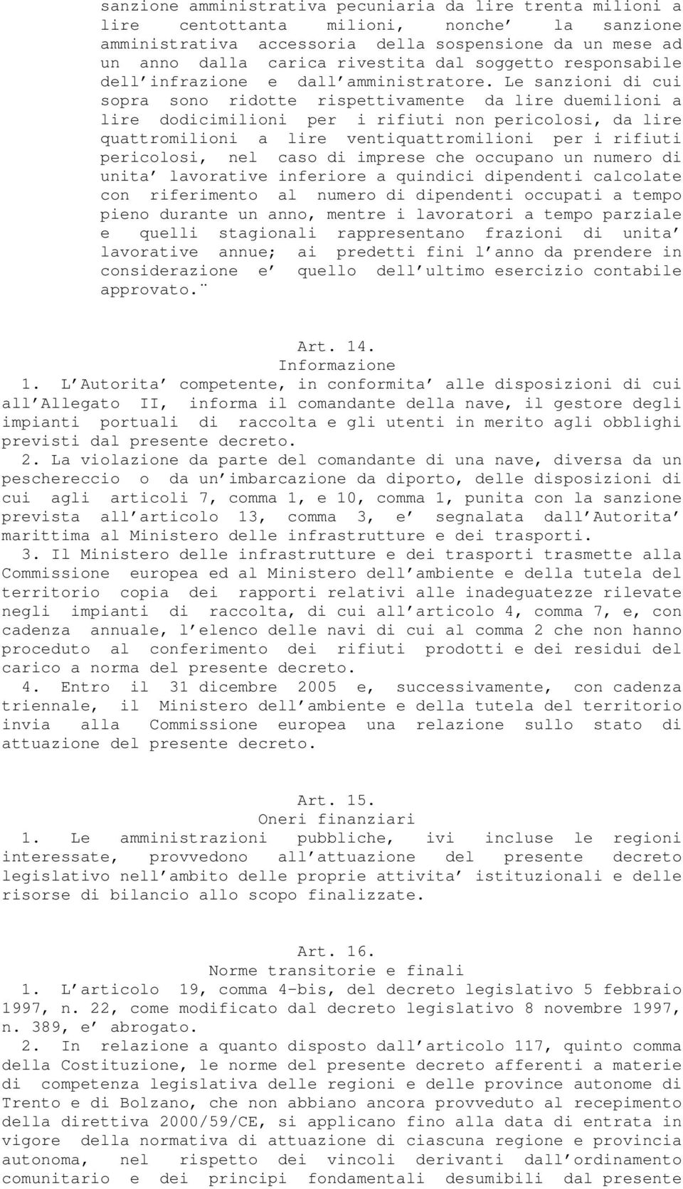 Le sanzioni di cui sopra sono ridotte rispettivamente da lire duemilioni a lire dodicimilioni per i rifiuti non pericolosi, da lire quattromilioni a lire ventiquattromilioni per i rifiuti pericolosi,