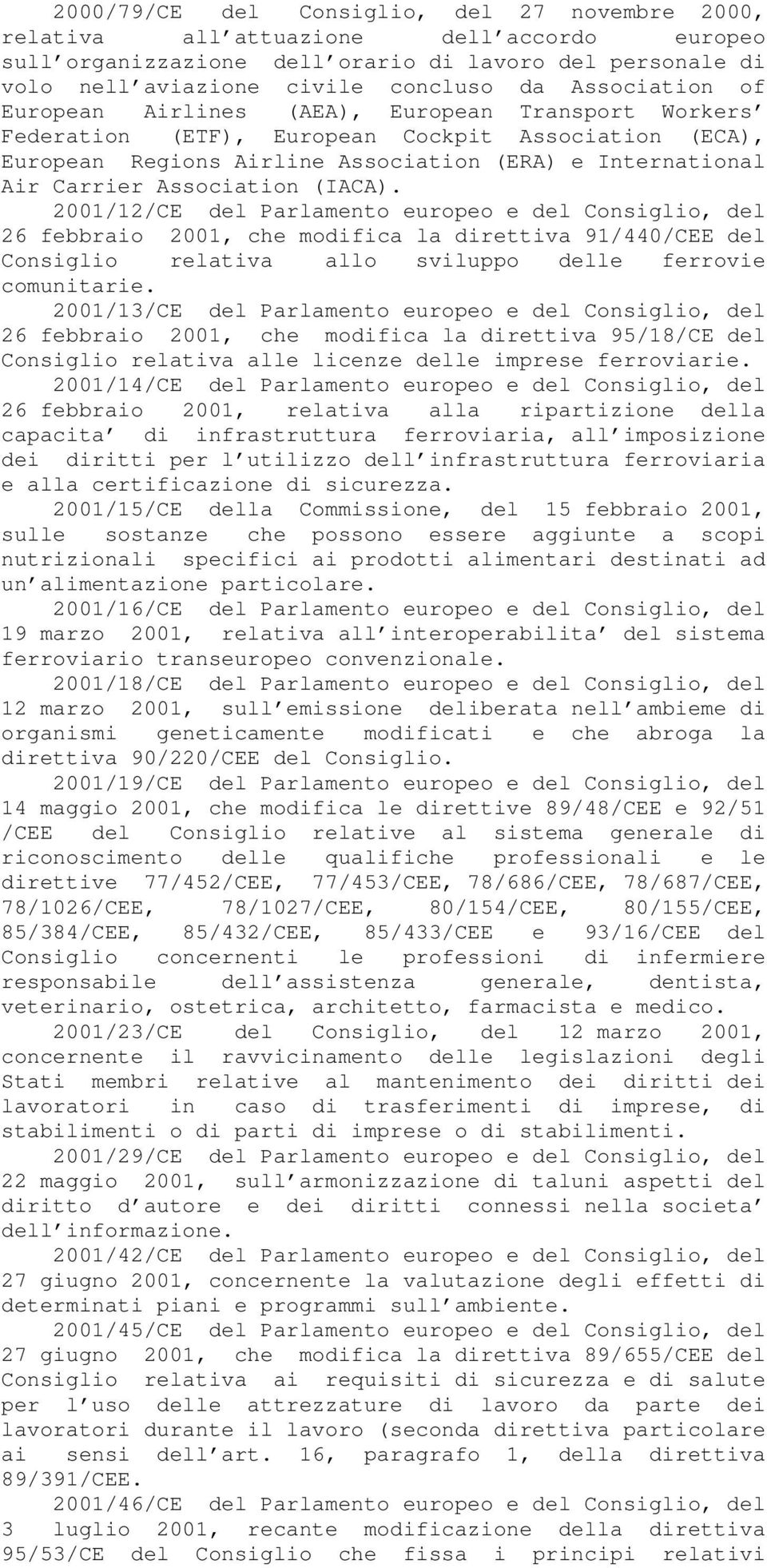 Association (IACA). 2001/12/CE del Parlamento europeo e del Consiglio, del 26 febbraio 2001, che modifica la direttiva 91/440/CEE del Consiglio relativa allo sviluppo delle ferrovie comunitarie.