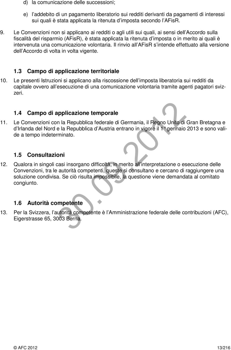 intervenuta una comunicazione volontaria. Il rinvio all AFisR s intende effettuato alla versione dell Accordo di volta in volta vigente. 1.3 Campo di applicazione territoriale 10.