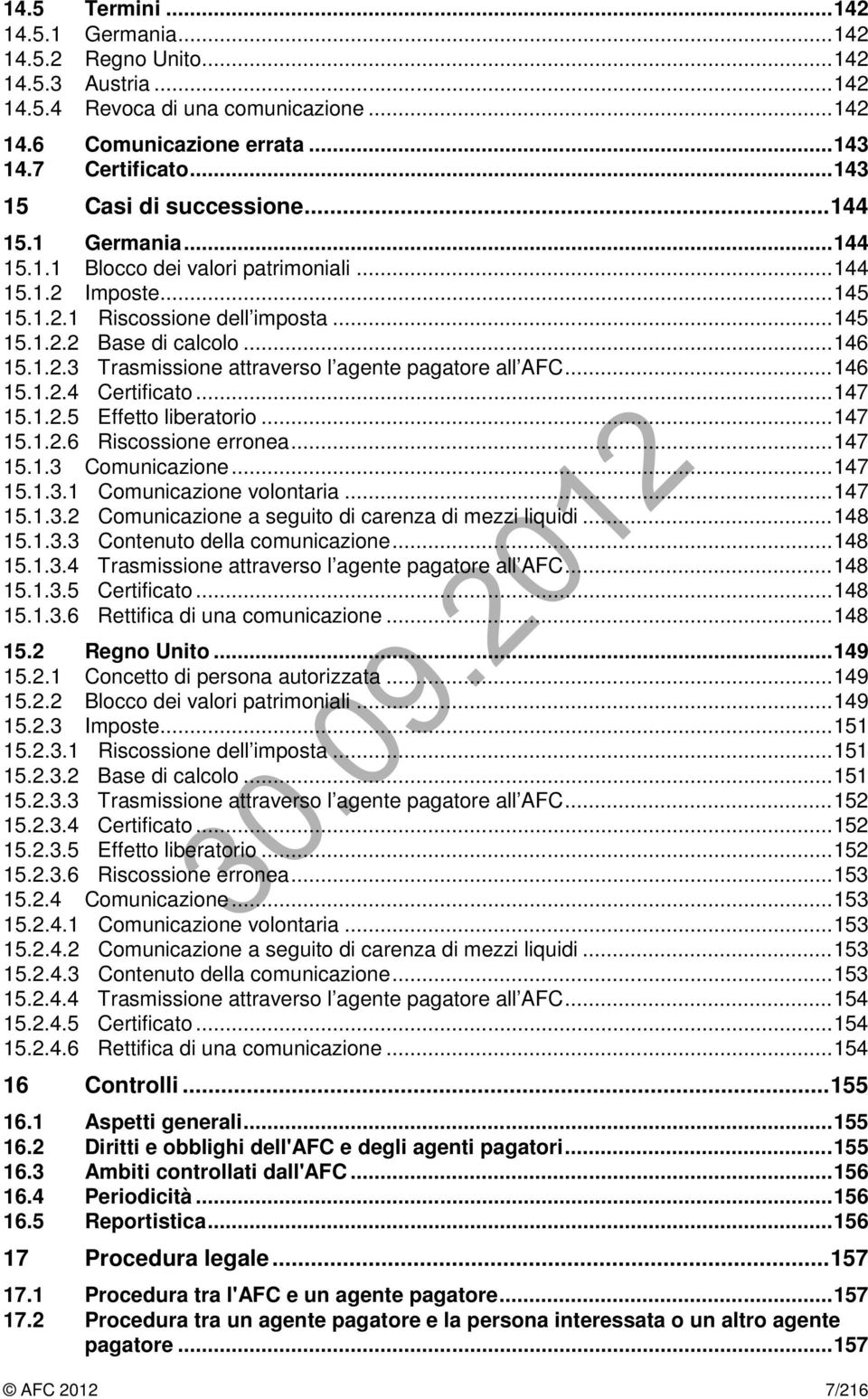 1.2.3 Trasmissione attraverso l agente pagatore all AFC... 146 15.1.2.4 Certificato... 147 15.1.2.5 Effetto liberatorio... 147 15.1.2.6 Riscossione erronea... 147 15.1.3 Comunicazione... 147 15.1.3.1 Comunicazione volontaria.