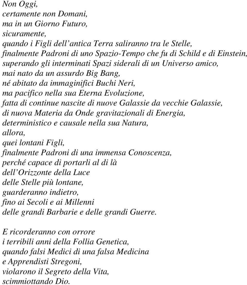 nascite di nuove Galassie da vecchie Galassie, di nuova Materia da Onde gravitazionali di Energia, deterministico e causale nella sua Natura, allora, quei lontani Figli, finalmente Padroni di una