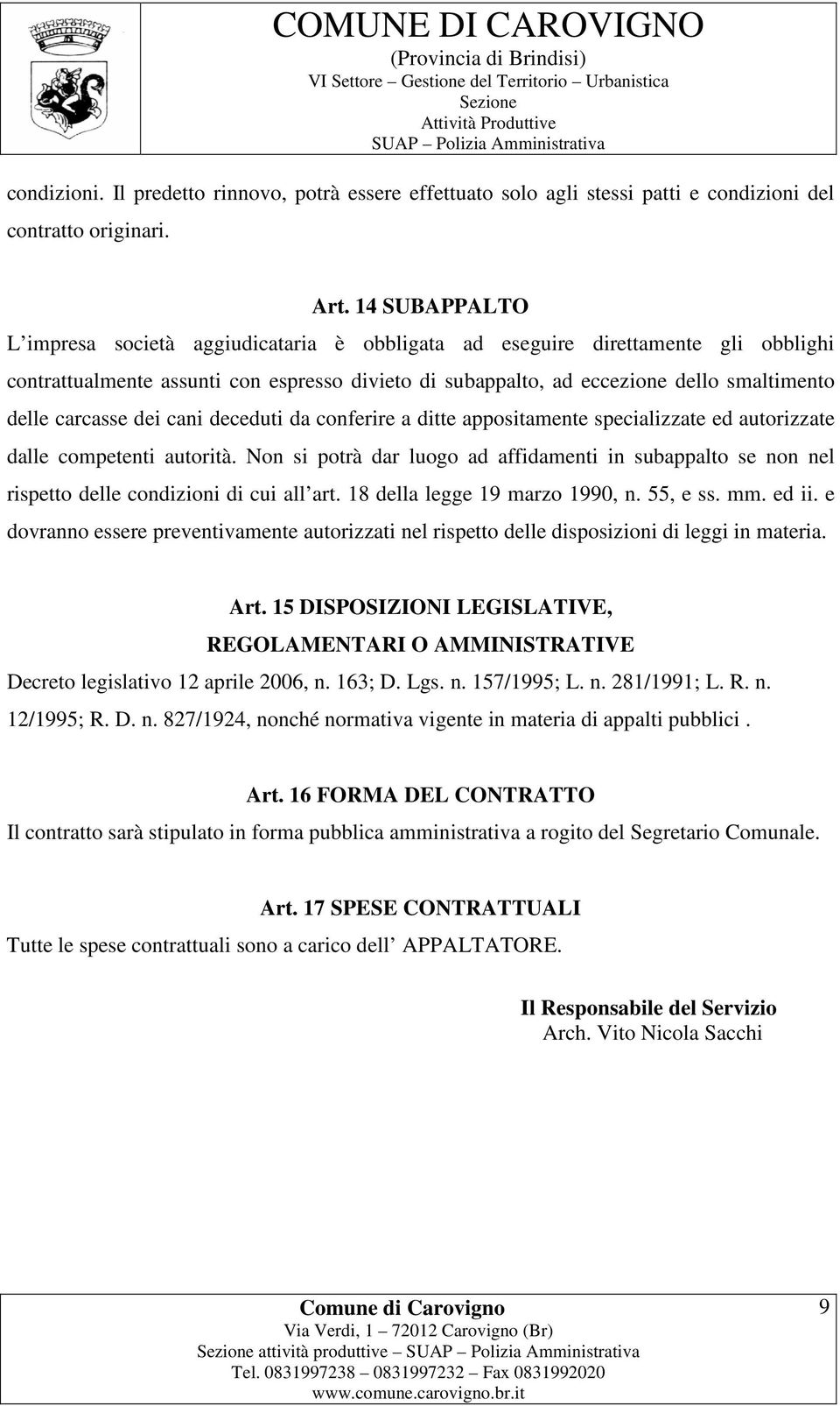 carcasse dei cani deceduti da conferire a ditte appositamente specializzate ed autorizzate dalle competenti autorità.