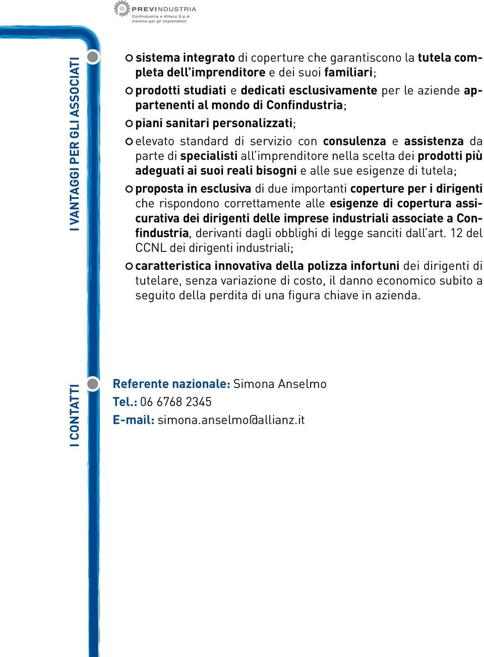 prodotti più adeguati ai suoi reali bisogni e alle sue esigenze di tutela; proposta in esclusiva di due importanti coperture per i dirigenti che rispondono correttamente alle esigenze di copertura