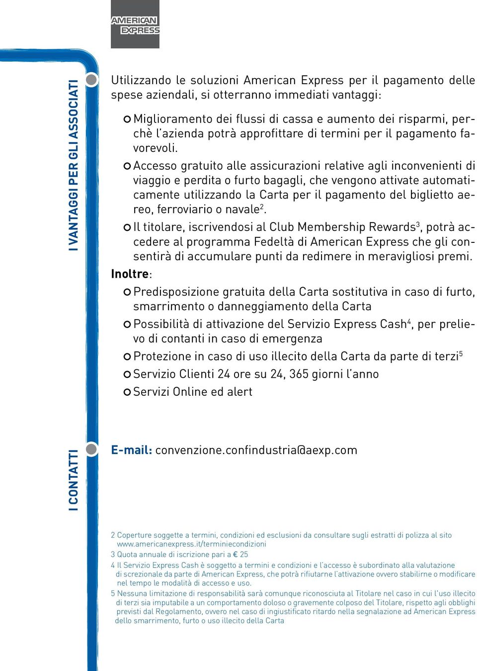 Accesso gratuito alle assicurazioni relative agli inconvenienti di viaggio e perdita o furto bagagli, che vengono attivate automaticamente utilizzando la Carta per il pagamento del biglietto aereo,