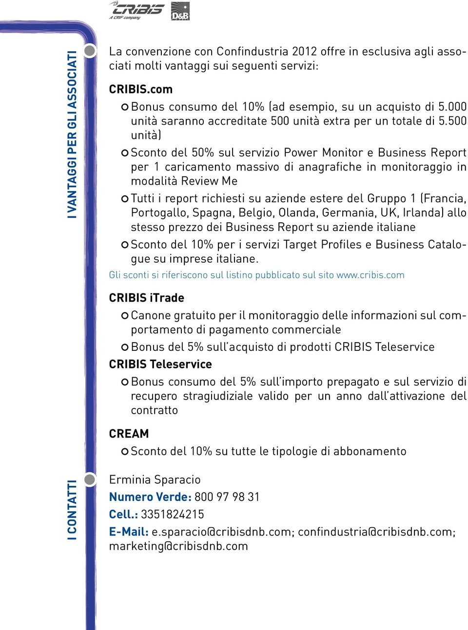 500 unità) Sconto del 50% sul servizio Power Monitor e Business Report per 1 caricamento massivo di anagrafiche in monitoraggio in modalità Review Me Tutti i report richiesti su aziende estere del