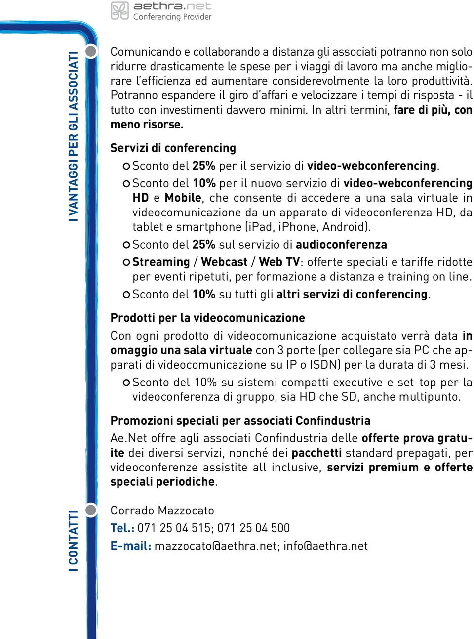 In altri termini, fare di più, con meno risorse. Servizi di conferencing Sconto del 25% per il servizio di video-webconferencing.