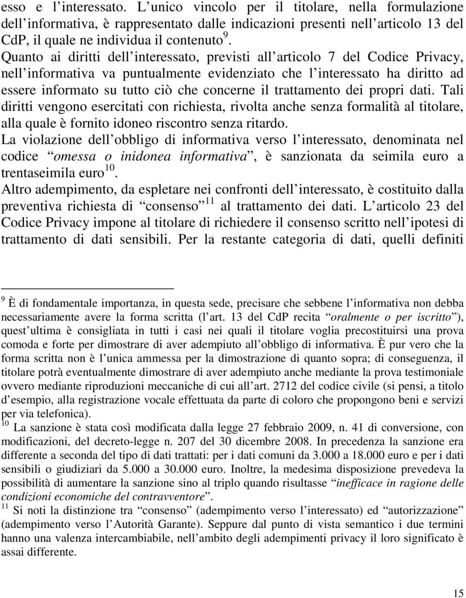 il trattamento dei propri dati. Tali diritti vengono esercitati con richiesta, rivolta anche senza formalità al titolare, alla quale è fornito idoneo riscontro senza ritardo.