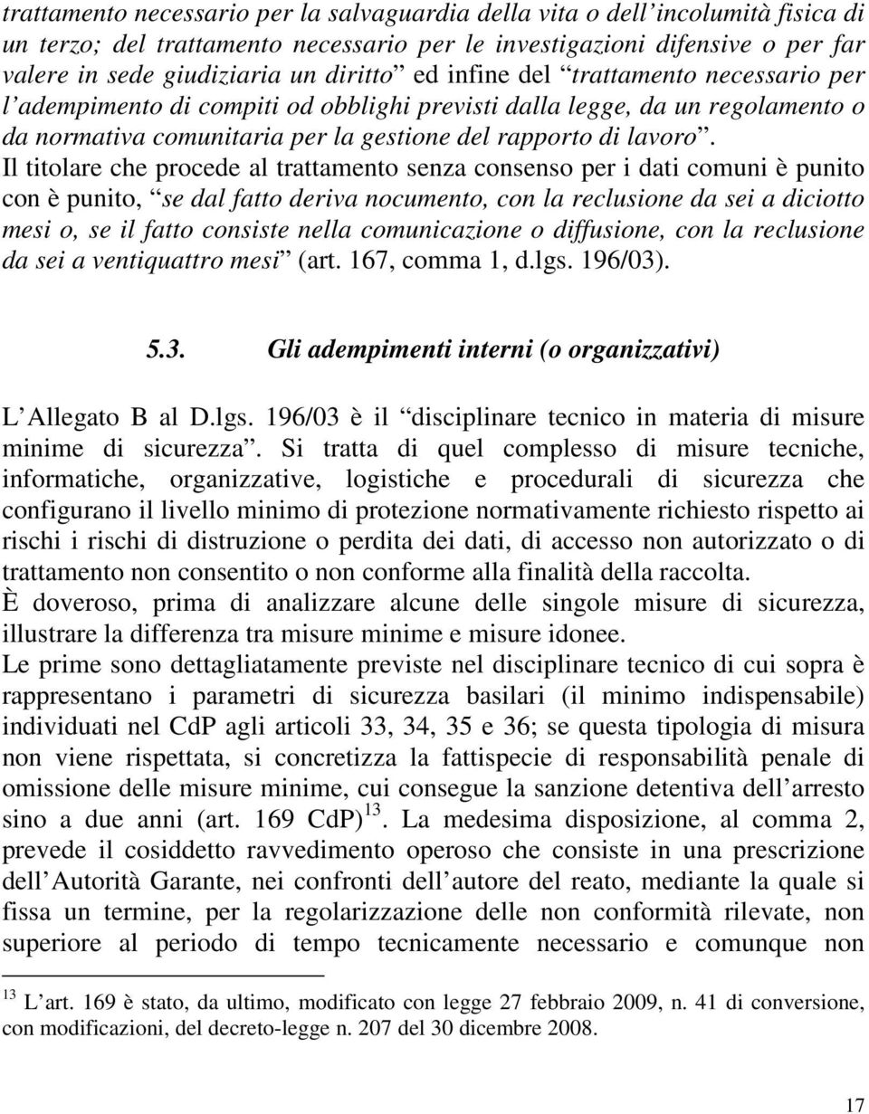 Il titolare che procede al trattamento senza consenso per i dati comuni è punito con è punito, se dal fatto deriva nocumento, con la reclusione da sei a diciotto mesi o, se il fatto consiste nella