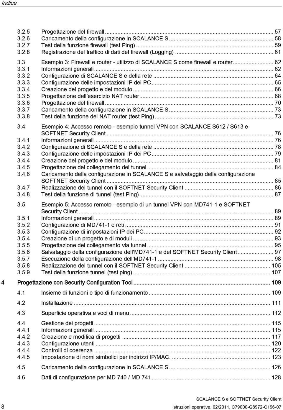 .. 65 3.3.4 Creazione del progetto e del modulo... 66 3.3.5 Progettazione dell esercizio NAT router... 68 3.3.6 Progettazione del firewall... 70 3.3.7 Caricamento della configurazione in SCALANCE S.