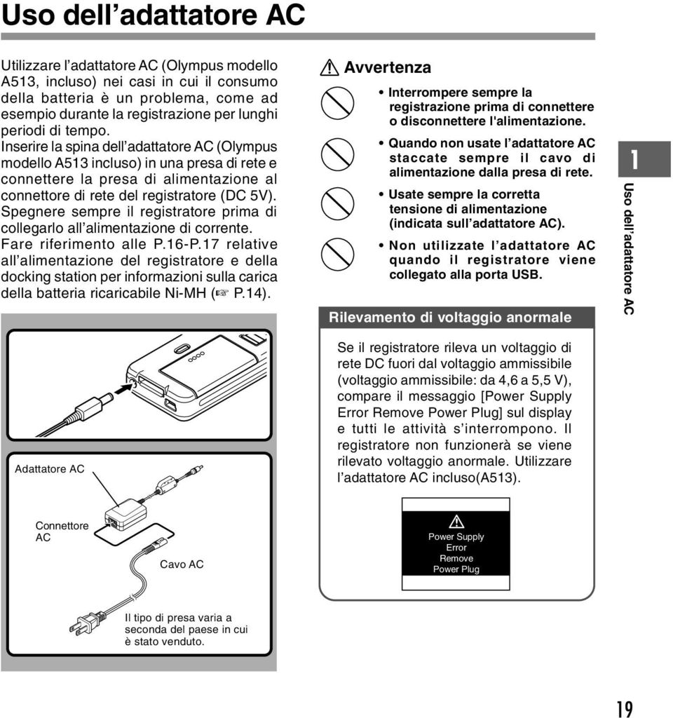 Inserire la spina dell adattatore AC (Olympus modello A5 incluso) in una presa di rete e connettere la presa di alimentazione al connettore di rete del registratore (DC 5V).