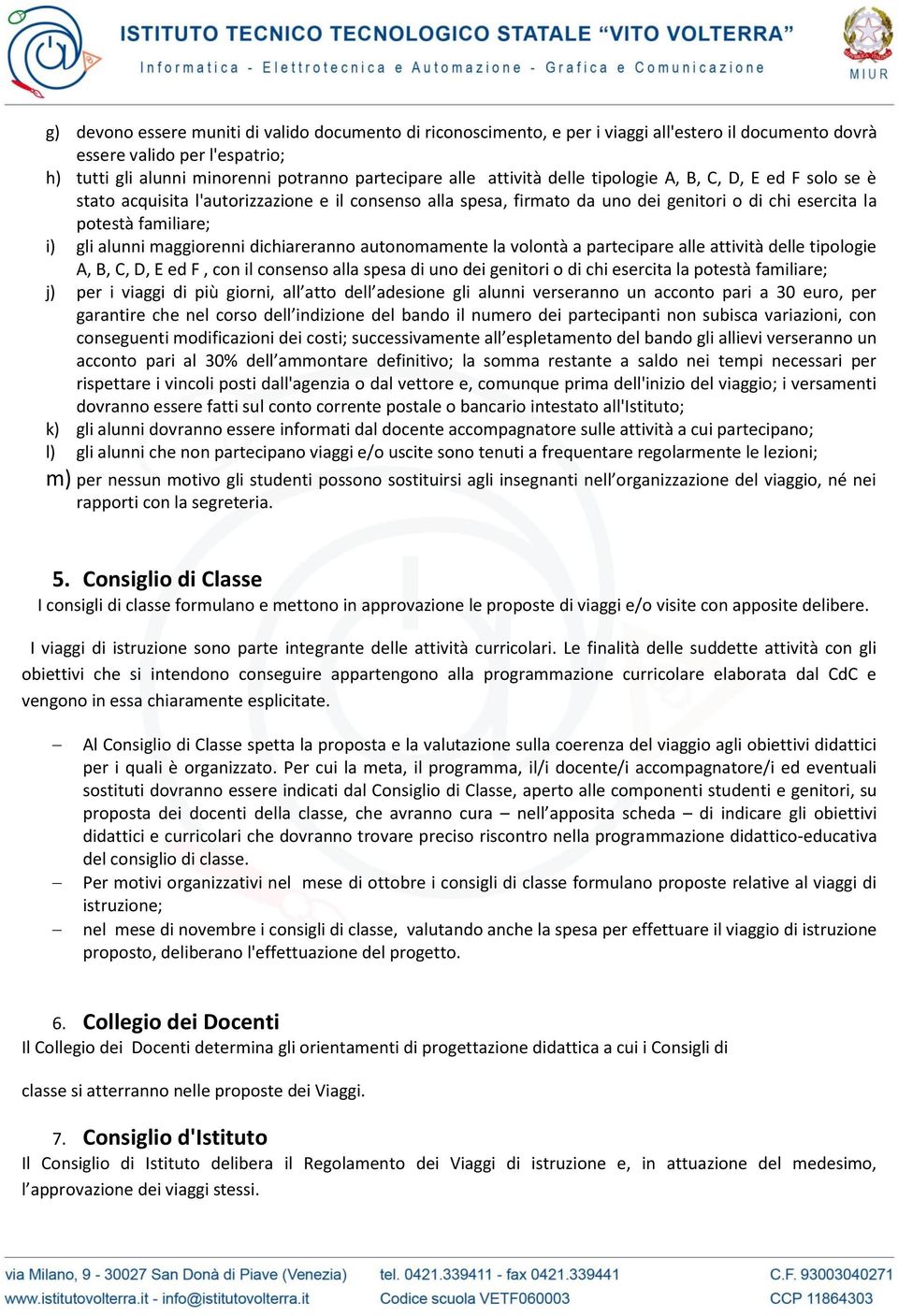 maggiorenni dichiareranno autonomamente la volontà a partecipare alle attività delle tipologie A, B, C, D, E ed F, con il consenso alla spesa di uno dei genitori o di chi esercita la potestà