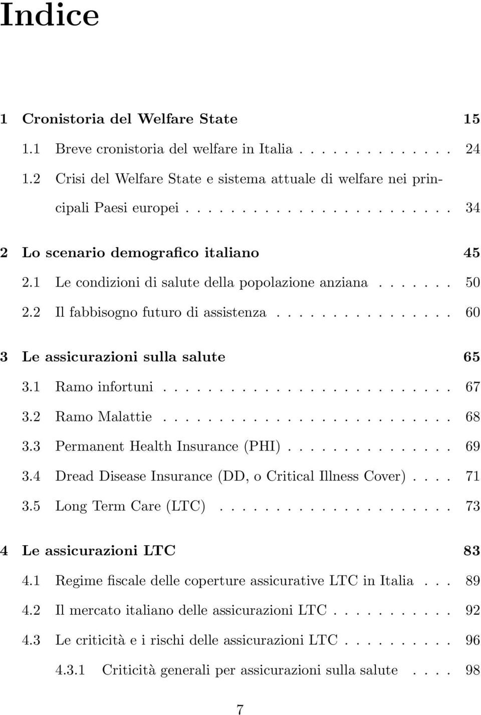 ............... 60 3 Le assicurazioni sulla salute 65 3.1 Ramo infortuni.......................... 67 3.2 Ramo Malattie.......................... 68 3.3 Permanent Health Insurance (PHI)............... 69 3.