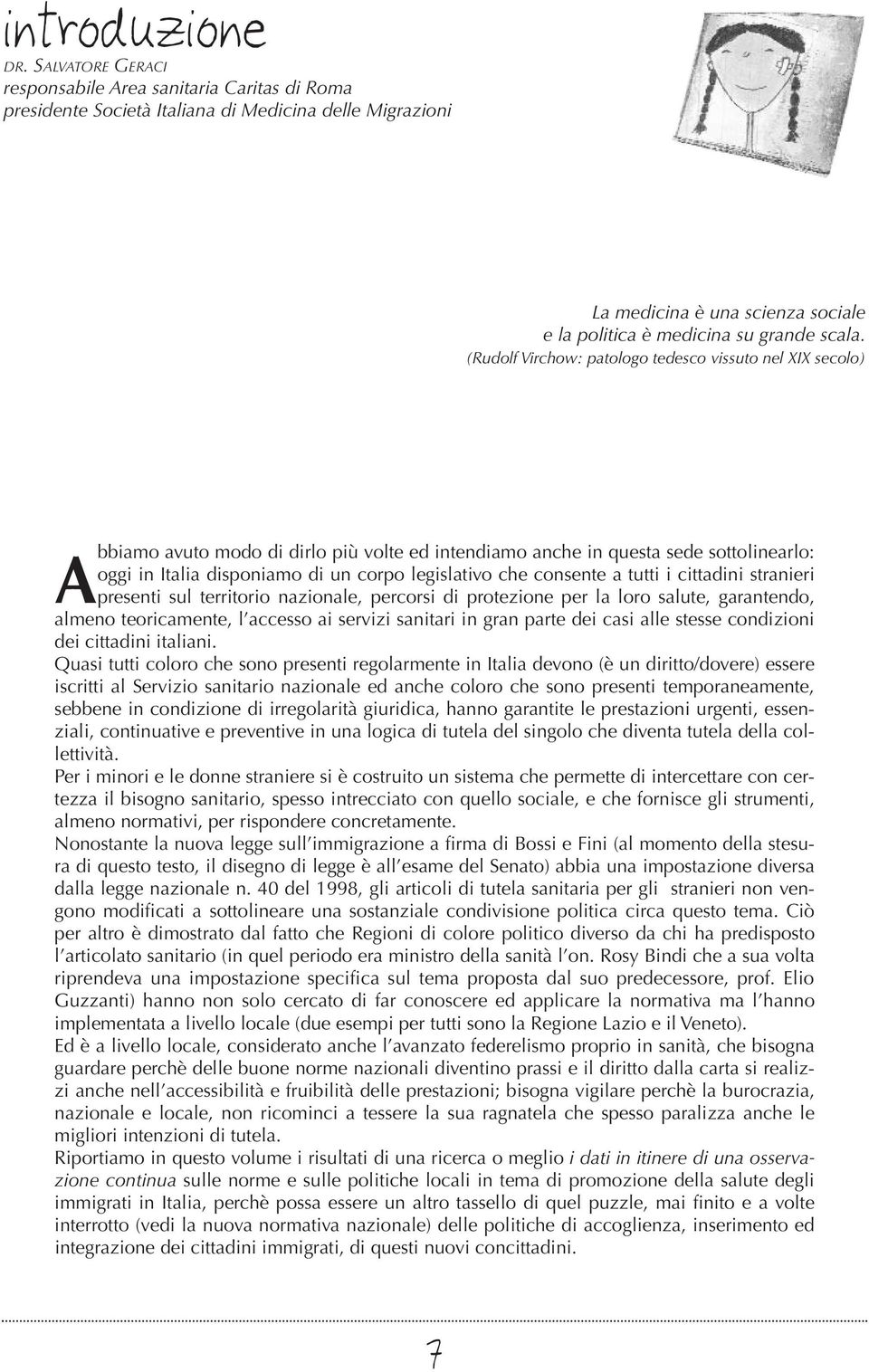 (Rudolf Virchow: patologo tedesco vissuto nel XIX secolo) A bbiamo avuto modo di dirlo più volte ed intendiamo anche in questa sede sottolinearlo: oggi in Italia disponiamo di un corpo legislativo