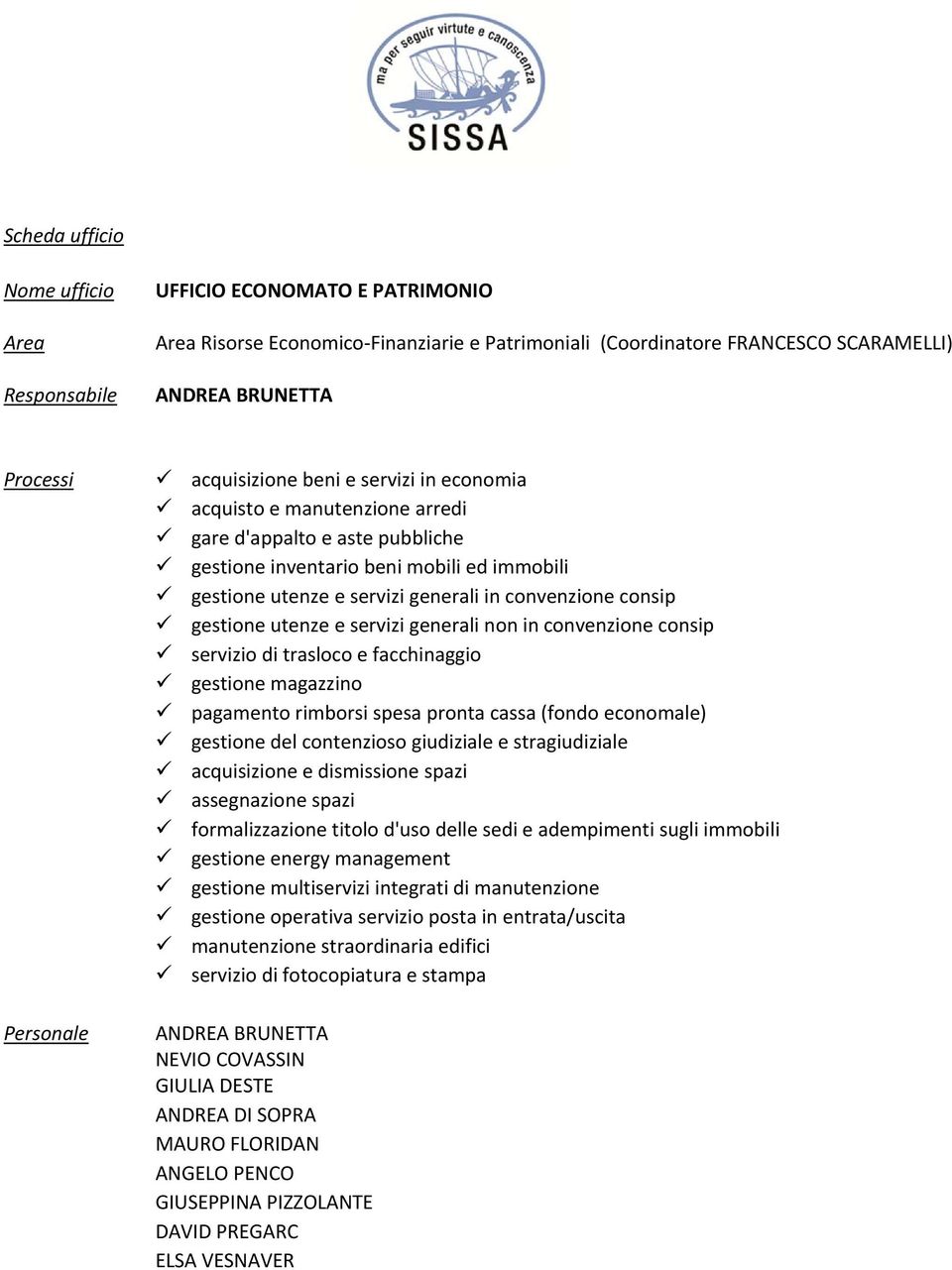 servizio di trasloco e facchinaggio gestione magazzino pagamento rimborsi spesa pronta cassa (fondo economale) gestione del contenzioso giudiziale e stragiudiziale acquisizione e dismissione spazi