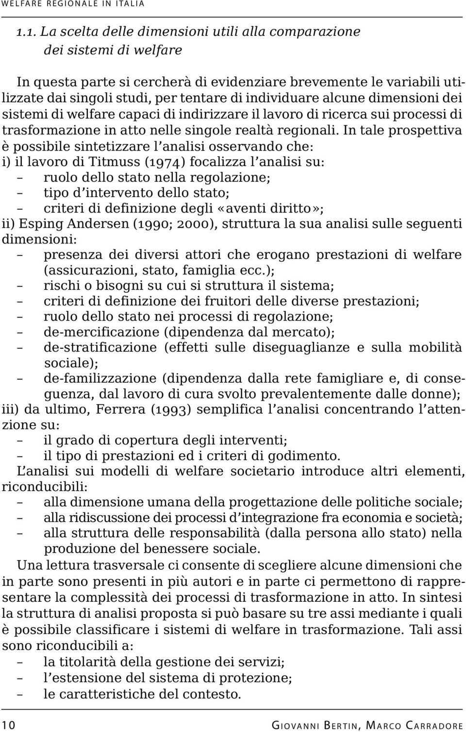 In tale prospettiva è possibile sintetizzare l analisi osservando che: i) il lavoro di Titmuss (1974) focalizza l analisi su: ruolo dello stato nella regolazione; tipo d intervento dello stato;