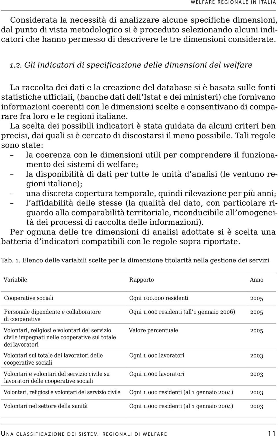 Gli indicatori di specificazione delle dimensioni del welfare La raccolta dei dati e la creazione del database si è basata sulle fonti statistiche ufficiali, (banche dati dell Istat e dei ministeri)