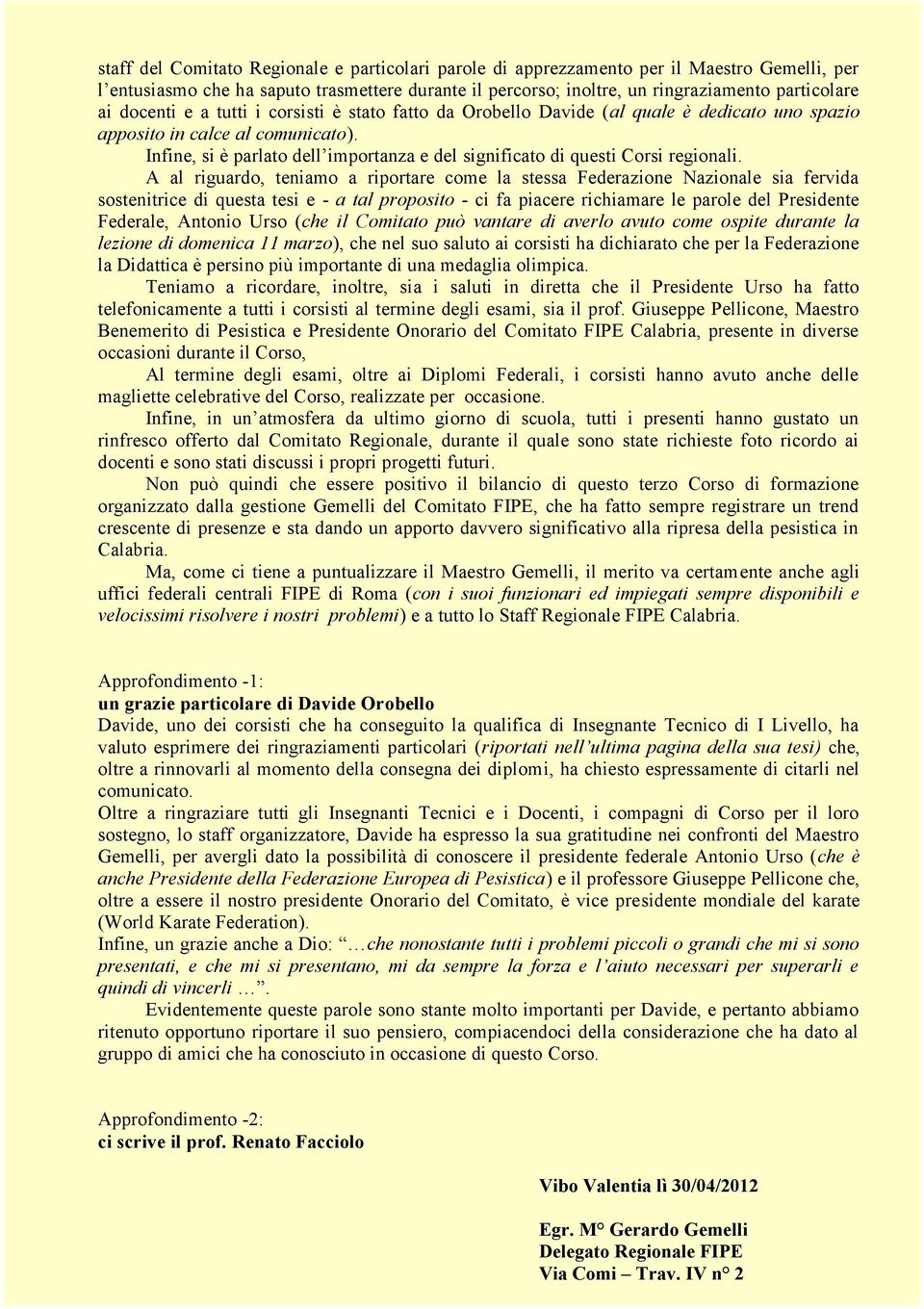 Infine, si è parlato dell importanza e del significato di questi Corsi regionali.