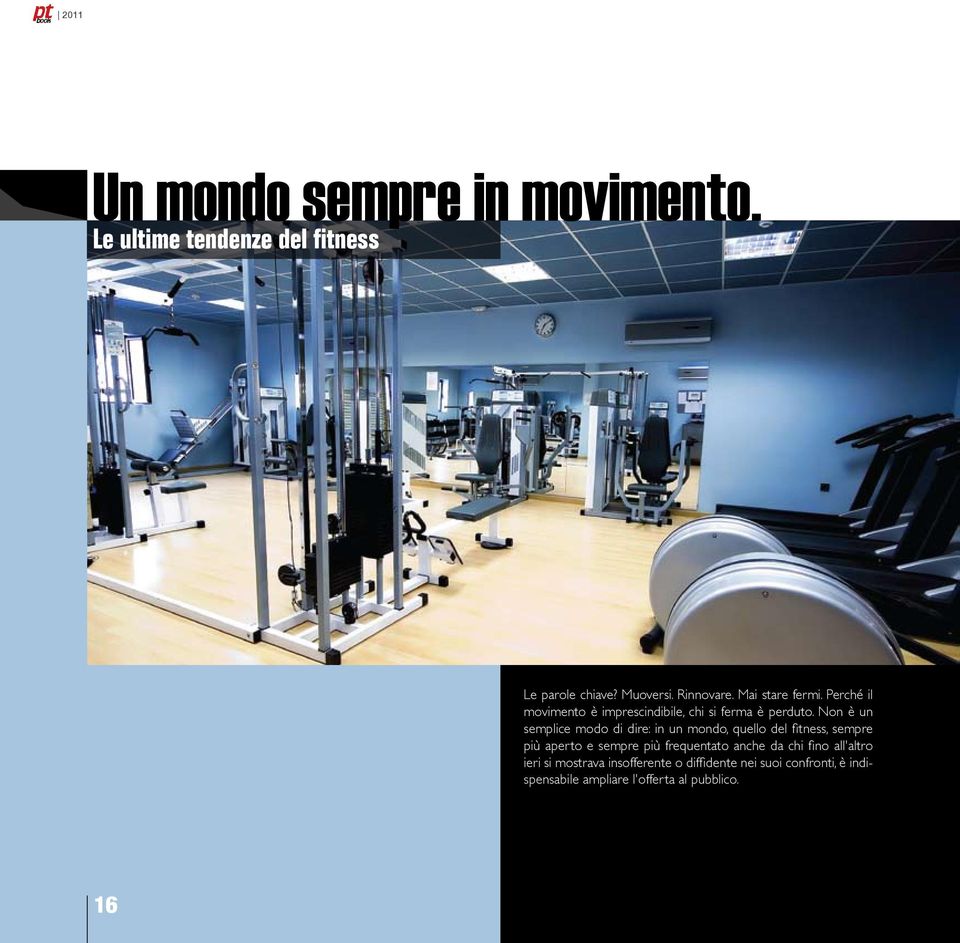 Non è un semplice modo di dire: in un mondo, quello del fitness, sempre più aperto e sempre più frequentato