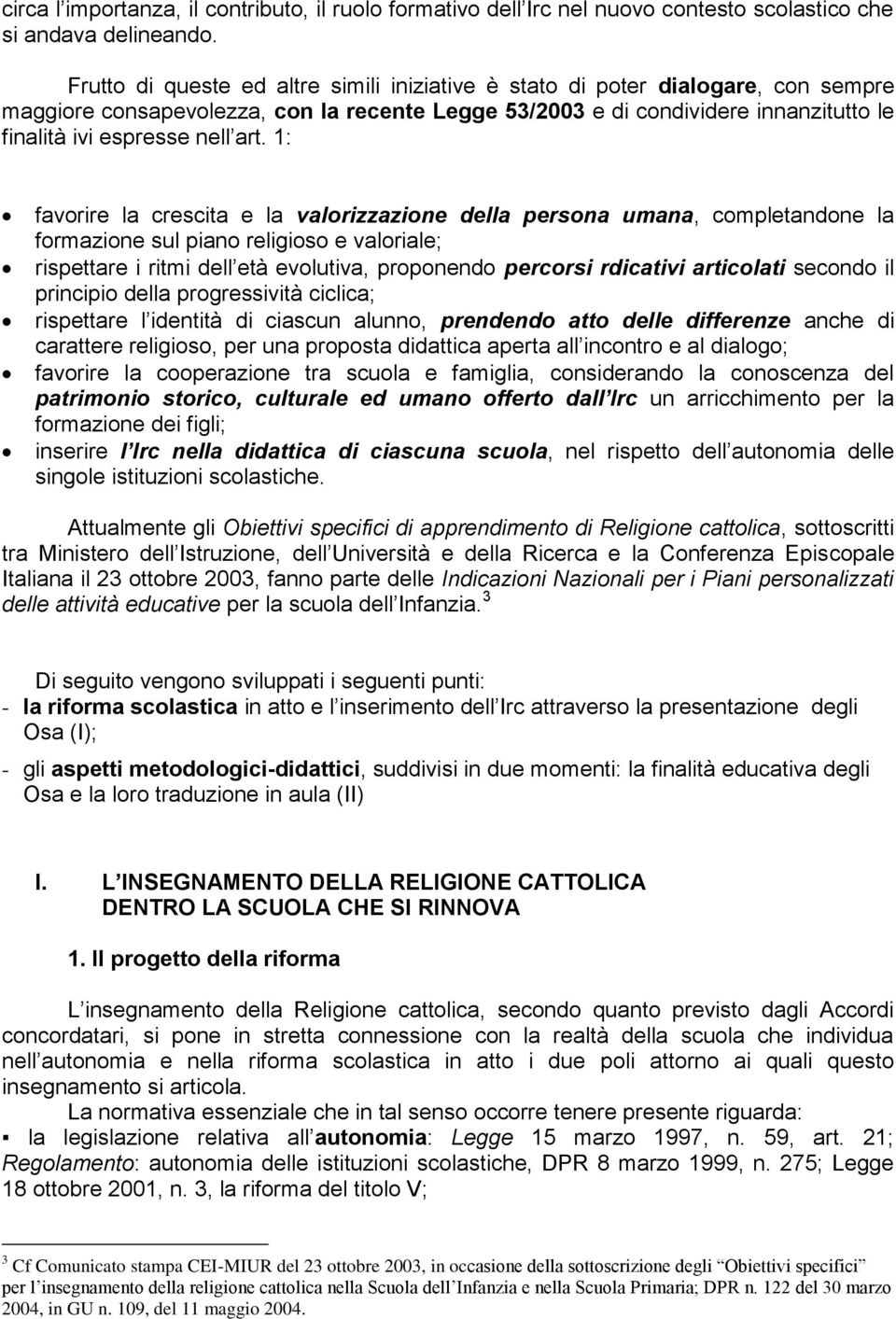 art. 1: favorire la crescita e la valorizzazione della persona umana, completandone la formazione sul piano religioso e valoriale; rispettare i ritmi dell età evolutiva, proponendo percorsi rdicativi