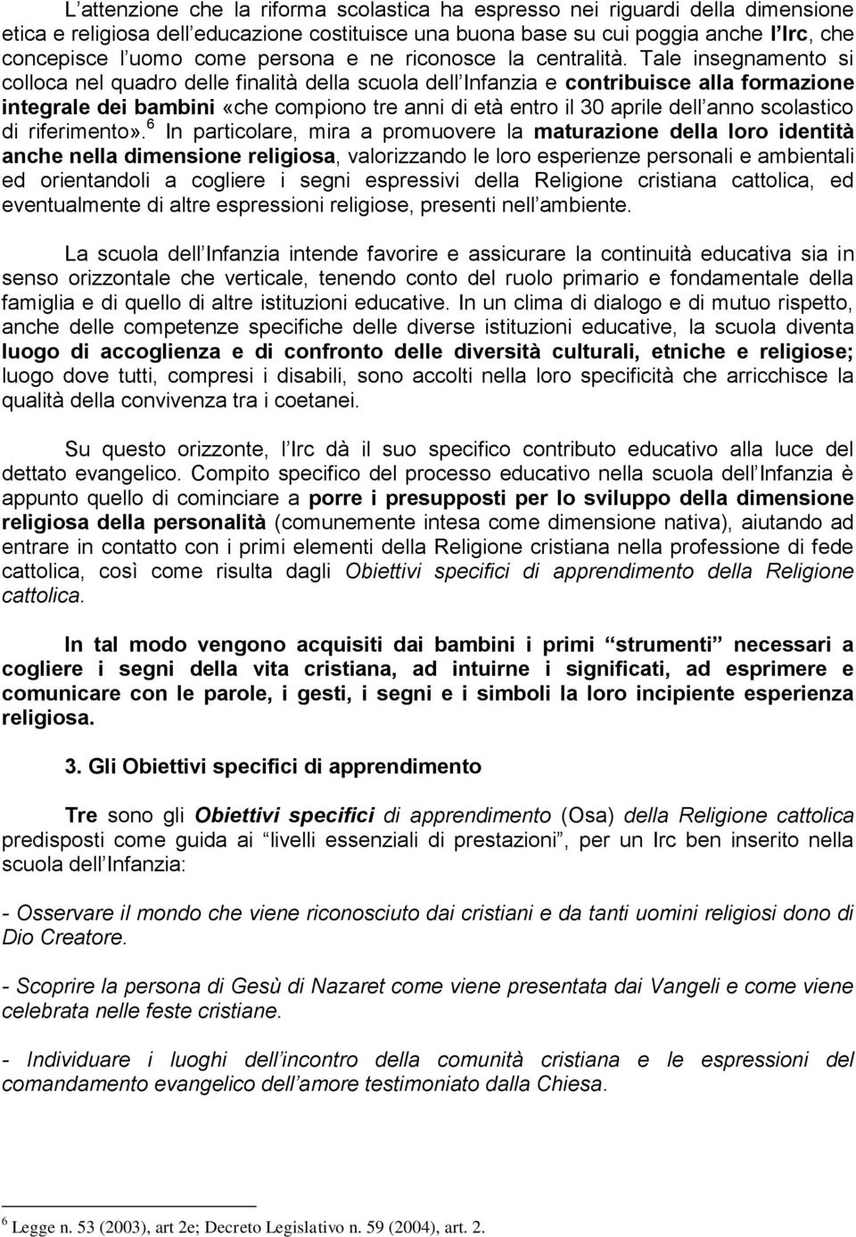 Tale insegnamento si colloca nel quadro delle finalità della scuola dell Infanzia e contribuisce alla formazione integrale dei bambini «che compiono tre anni di età entro il 30 aprile dell anno