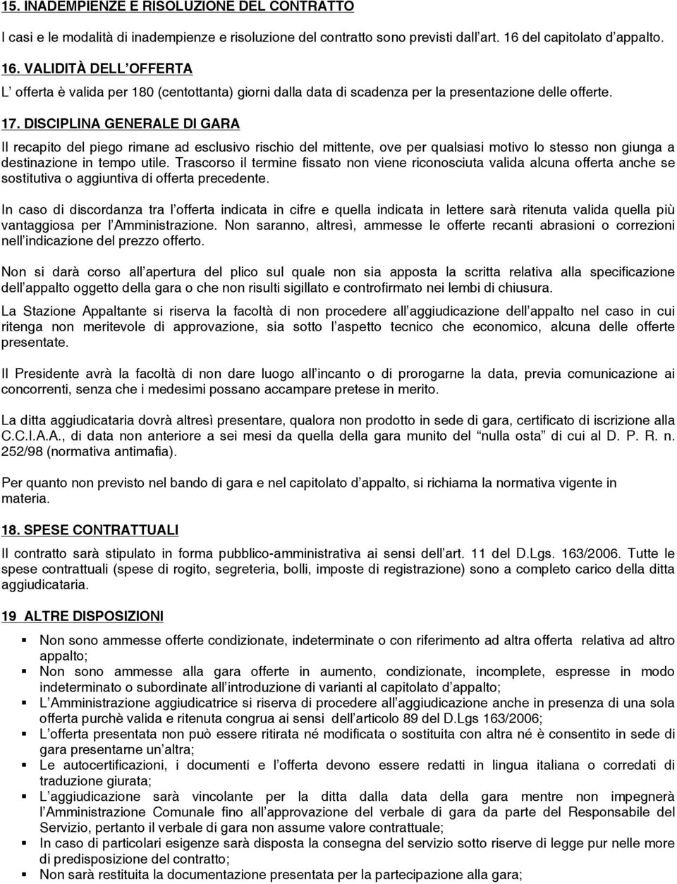 DISCIPLINA GENERALE DI GARA Il recapito del piego rimane ad esclusivo rischio del mittente, ove per qualsiasi motivo lo stesso non giunga a destinazione in tempo utile.