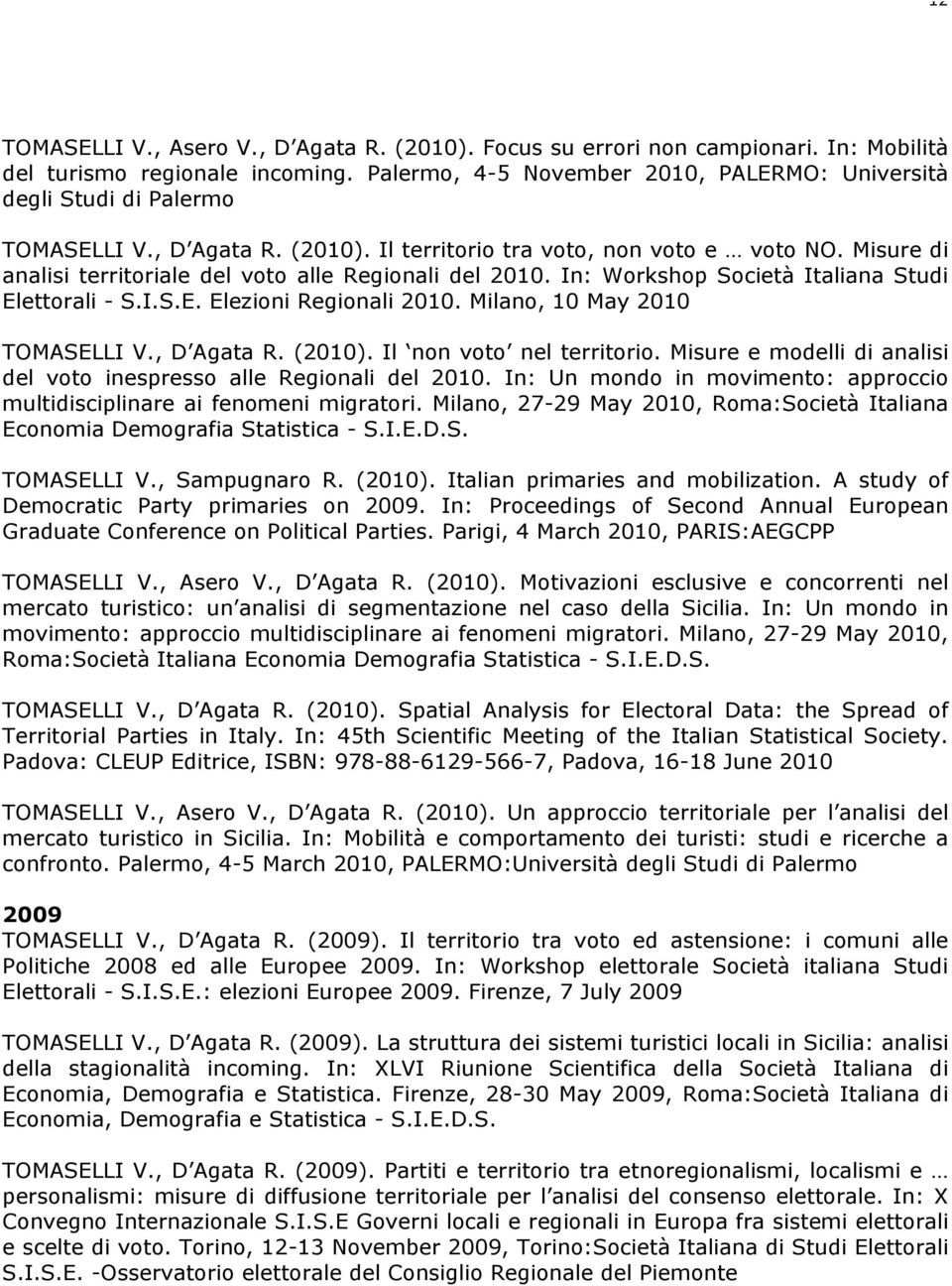 Misure di analisi territoriale del voto alle Regionali del 2010. In: Workshop Società Italiana Studi Elettorali - S.I.S.E. Elezioni Regionali 2010. Milano, 10 May 2010 TOMASELLI V., D Agata R. (2010).