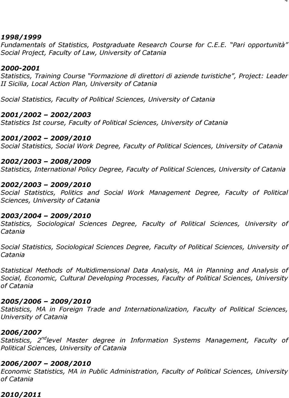 Plan, University of Catania Social Statistics, Faculty of Political Sciences, University of Catania 2001/2002 2002/2003 Statistics Ist course, Faculty of Political Sciences, University of Catania