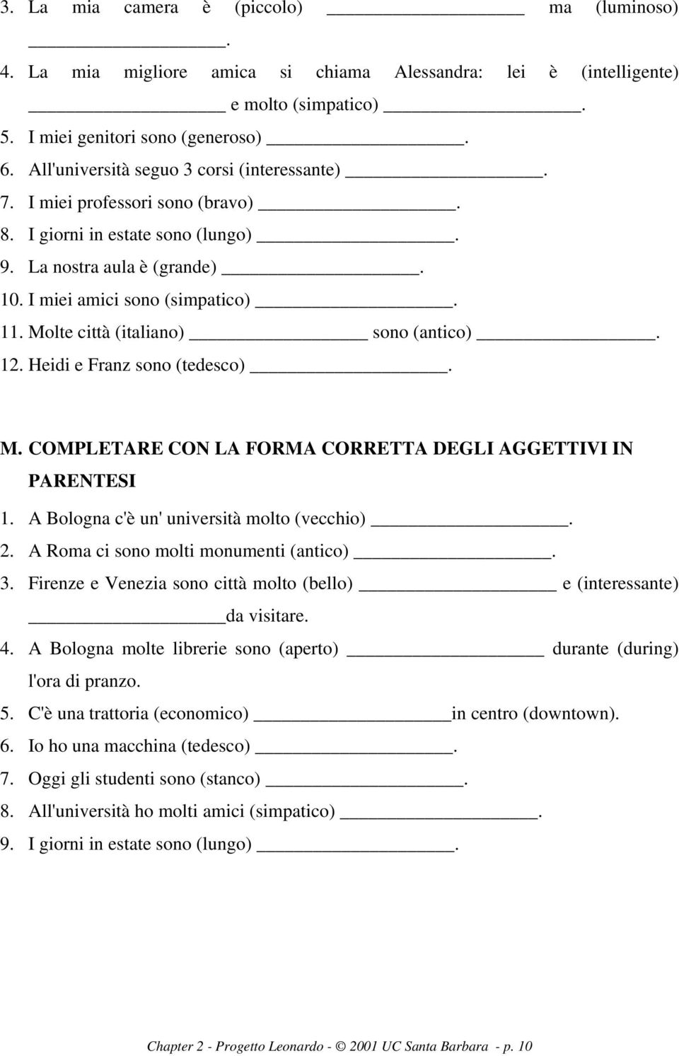 Molte città (italiano) sono (antico). 12. Heidi e Franz sono (tedesco). M. COMPLETARE CON LA FORMA CORRETTA DEGLI AGGETTIVI IN PARENTESI 1. A Bologna c'è un' università molto (vecchio). 2.