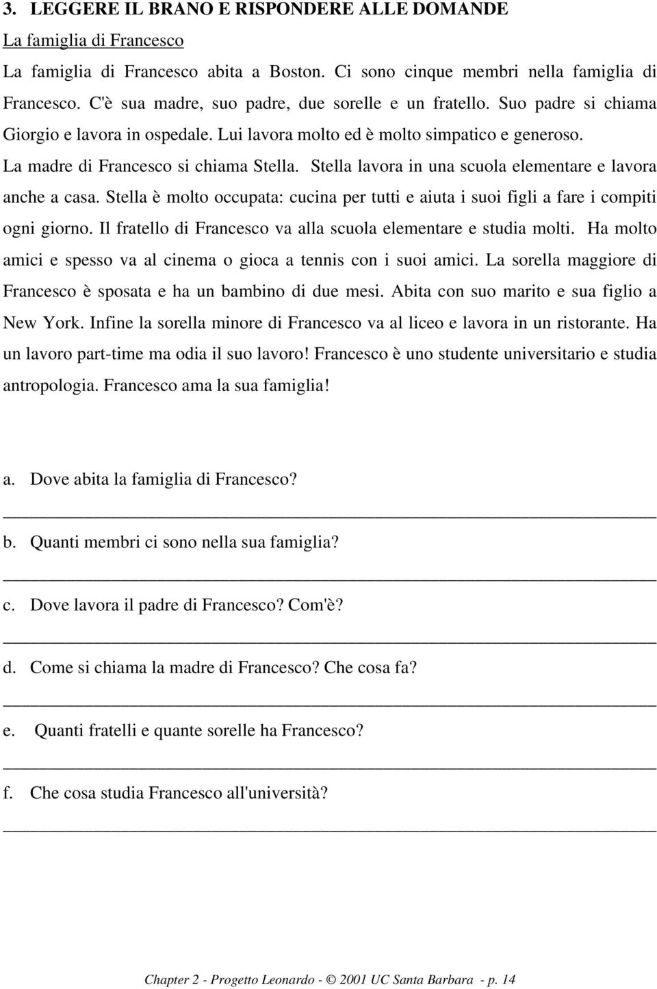 Stella lavora in una scuola elementare e lavora anche a casa. Stella è molto occupata: cucina per tutti e aiuta i suoi figli a fare i compiti ogni giorno.