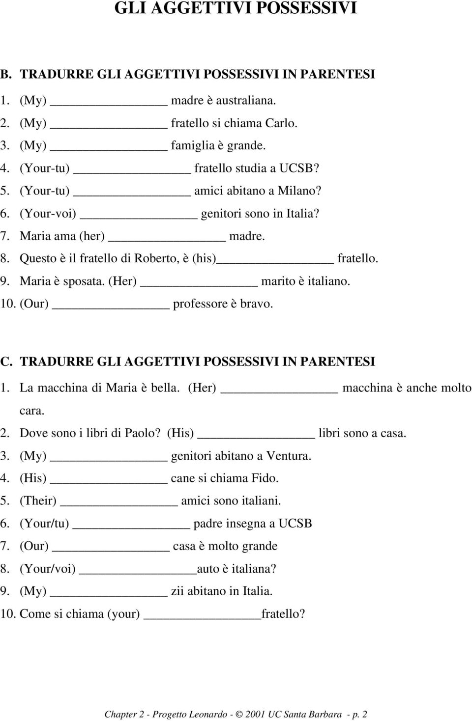 Maria è sposata. (Her) marito è italiano. 10. (Our) professore è bravo. C. TRADURRE GLI AGGETTIVI POSSESSIVI IN PARENTESI 1. La macchina di Maria è bella. (Her) macchina è anche molto cara. 2.