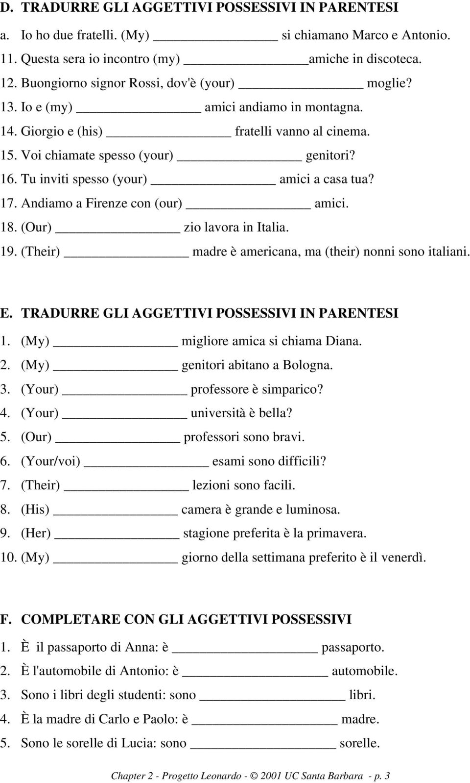 Tu inviti spesso (your) amici a casa tua? 17. Andiamo a Firenze con (our) amici. 18. (Our) zio lavora in Italia. 19. (Their) madre è americana, ma (their) nonni sono italiani. E.