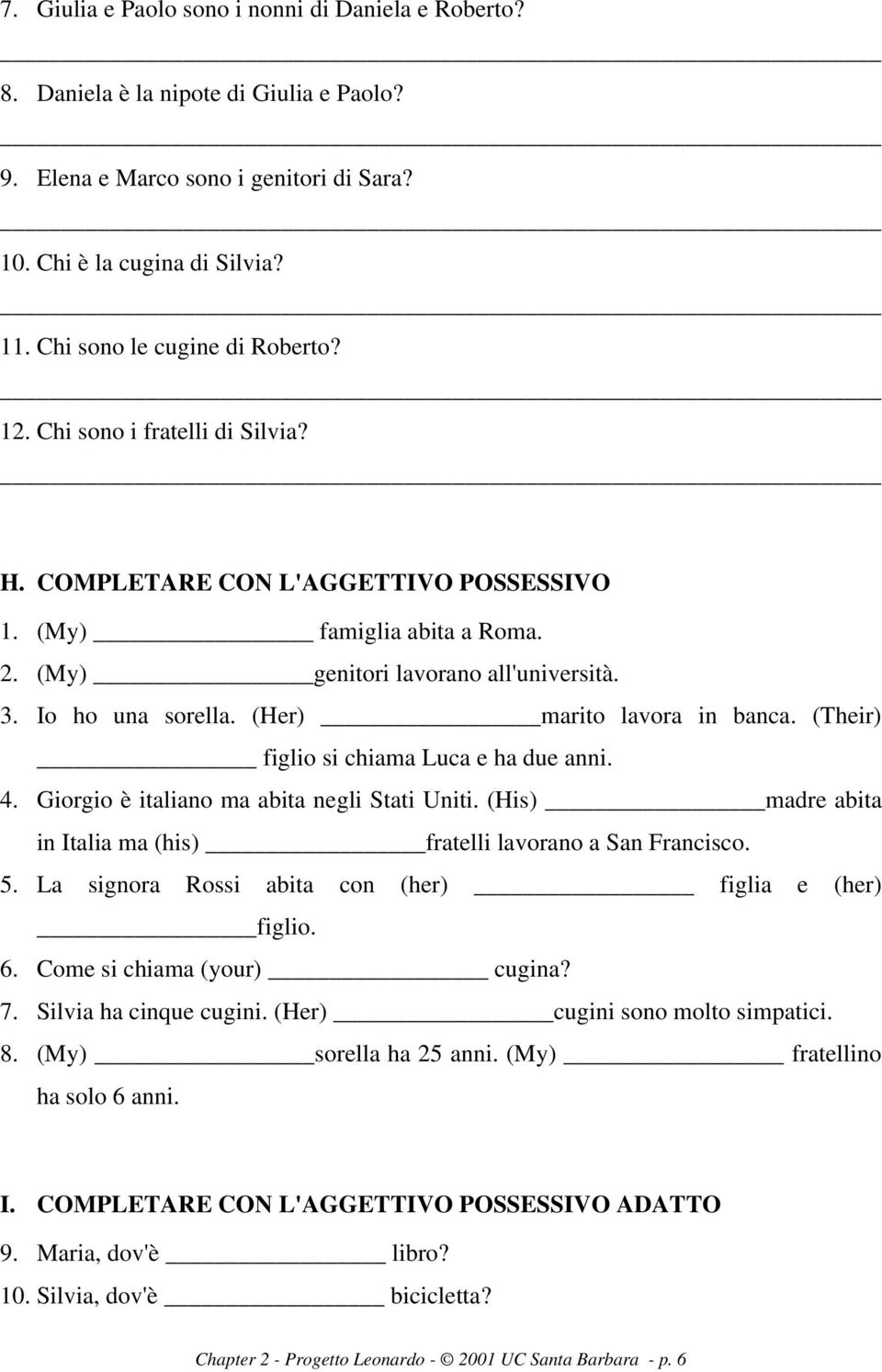 Io ho una sorella. (Her) marito lavora in banca. (Their) figlio si chiama Luca e ha due anni. 4. Giorgio è italiano ma abita negli Stati Uniti.