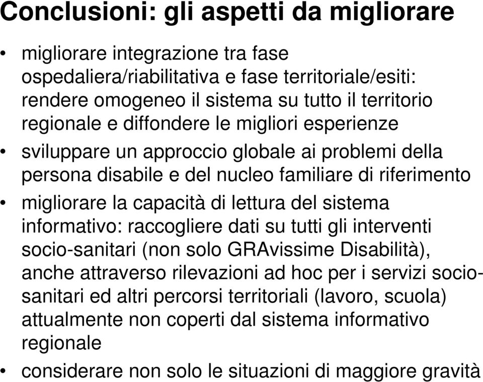 la capacità di lettura del sistema informativo: raccogliere dati su tutti gli interventi socio-sanitari (non solo GRAvissime Disabilità), anche attraverso rilevazioni ad hoc