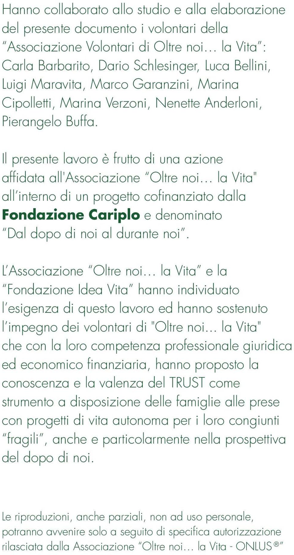 Il presente lavoro è frutto di una azione affidata all'associazione Oltre noi la Vita" all interno di un progetto cofinanziato dalla Fondazione Cariplo e denominato Dal dopo di noi al durante noi.