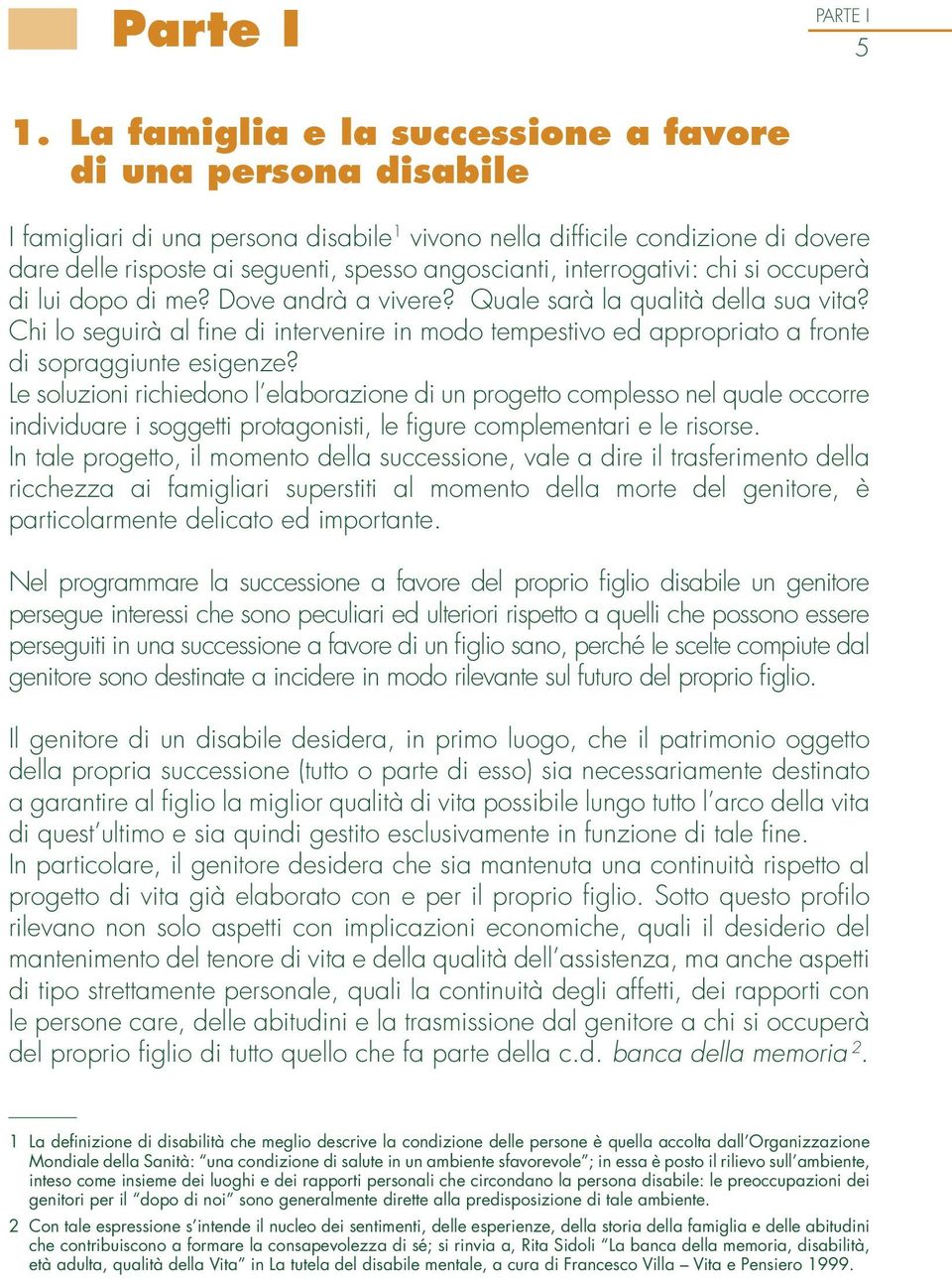 interrogativi: chi si occuperà di lui dopo di me? Dove andrà a vivere? Quale sarà la qualità della sua vita?