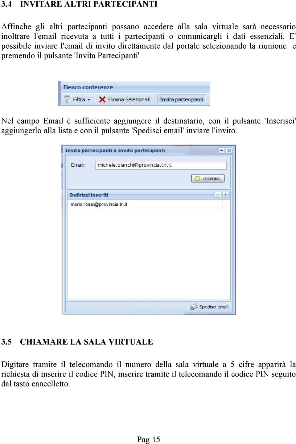 E' possibile inviare l'email di invito direttamente dal portale selezionando la riunione e premendo il pulsante 'Invita Partecipanti' Nel campo Email è sufficiente aggiungere il