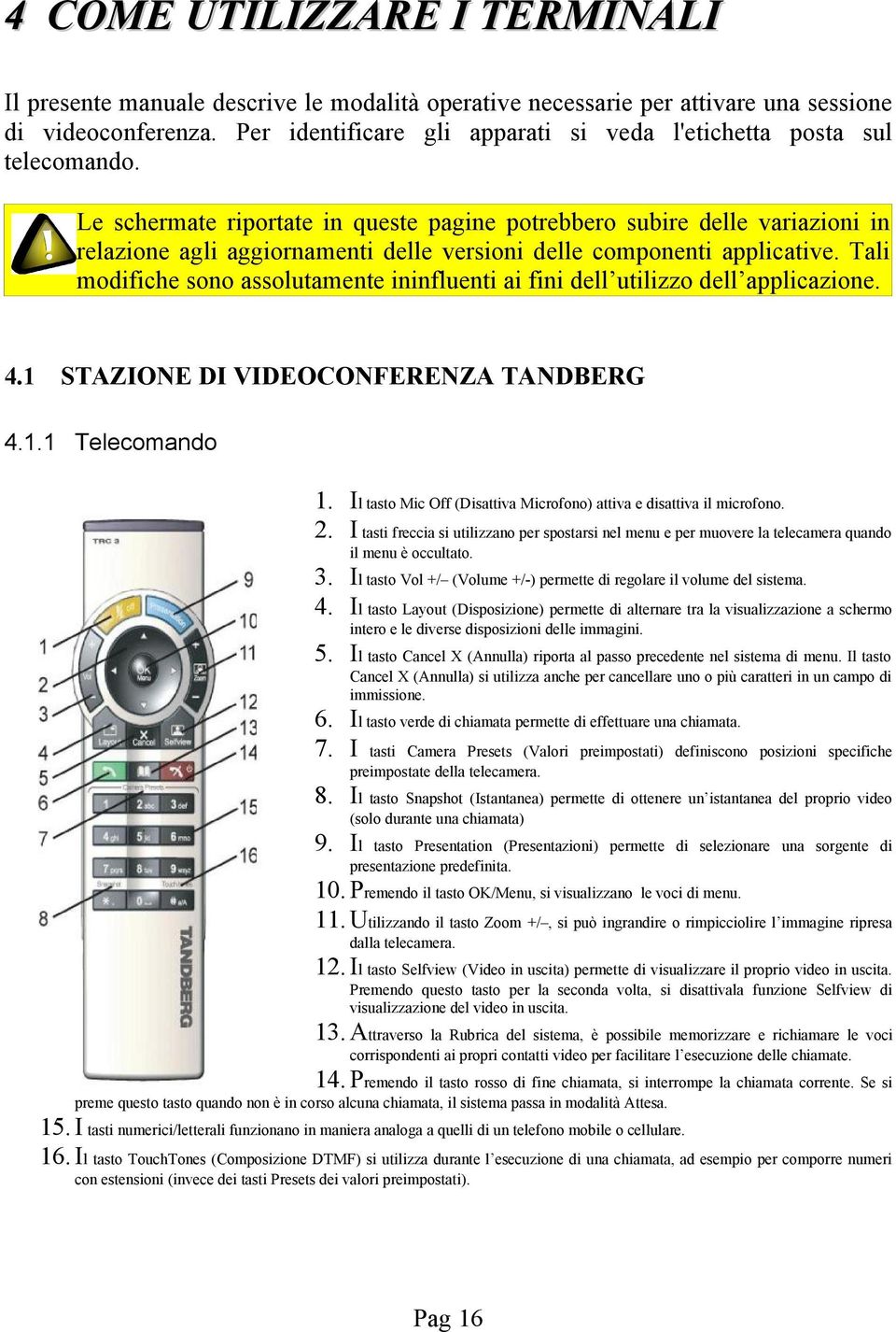 Le schermate riportate in queste pagine potrebbero subire delle variazioni in relazione agli aggiornamenti delle versioni delle componenti applicative.