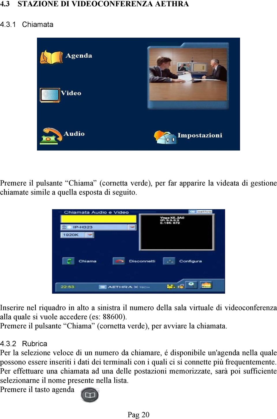 Premere il pulsante Chiama (cornetta verde), per avviare la chiamata. 4.3.