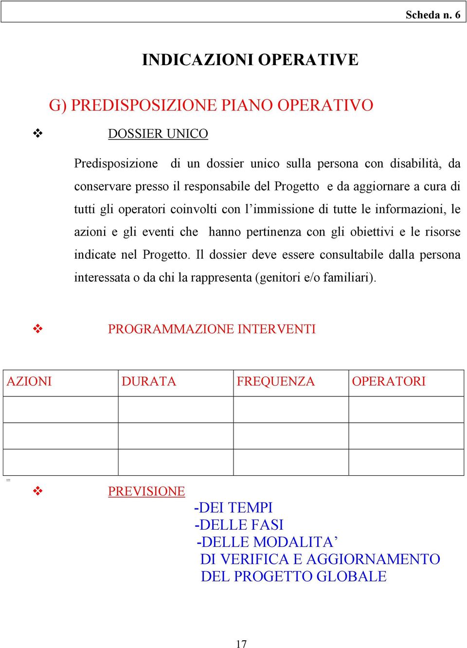 responsabile del Progetto e da aggiornare a cura di tutti gli operatori coinvolti con l immissione di tutte le informazioni, le azioni e gli eventi che hanno pertinenza