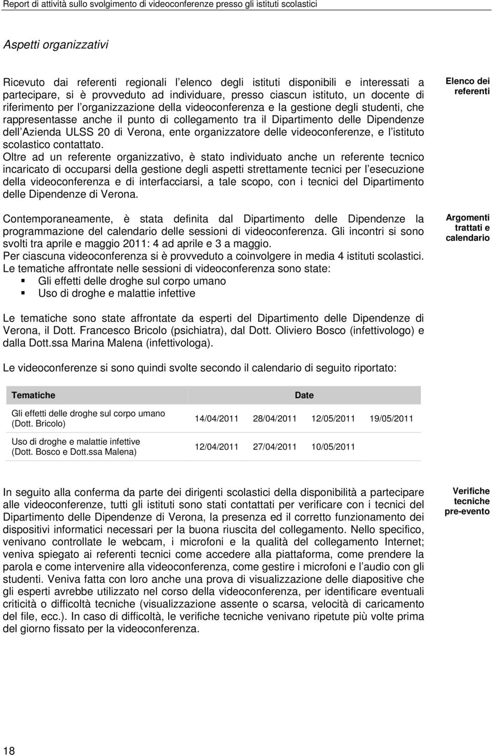 punto di collegamento tra il Dipartimento delle Dipendenze dell Azienda ULSS 20 di Verona, ente organizzatore delle videoconferenze, e l istituto scolastico contattato.